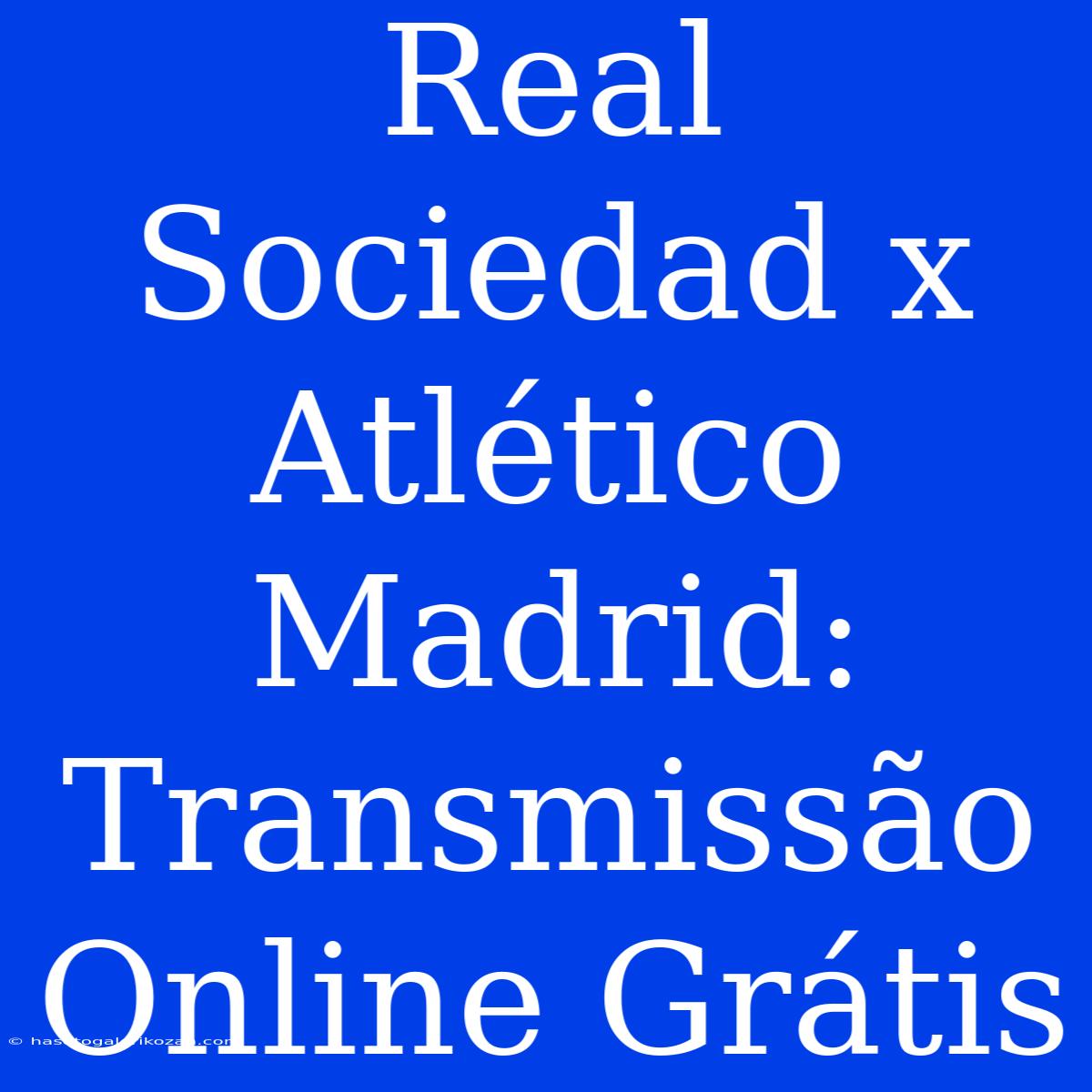 Real Sociedad X Atlético Madrid: Transmissão Online Grátis