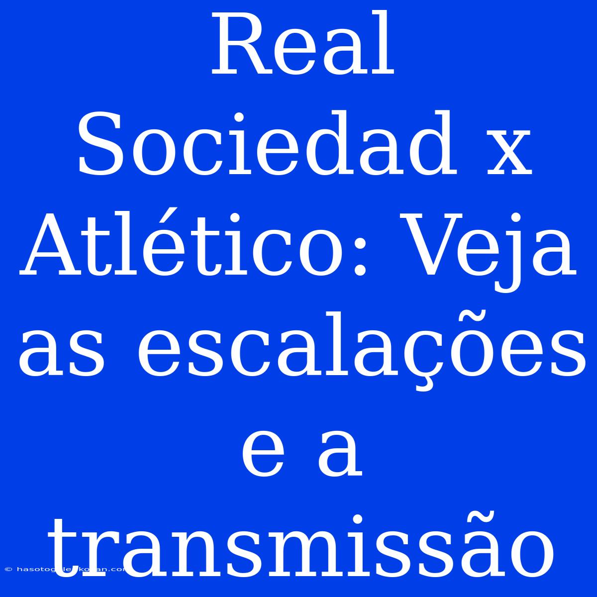 Real Sociedad X Atlético: Veja As Escalações E A Transmissão