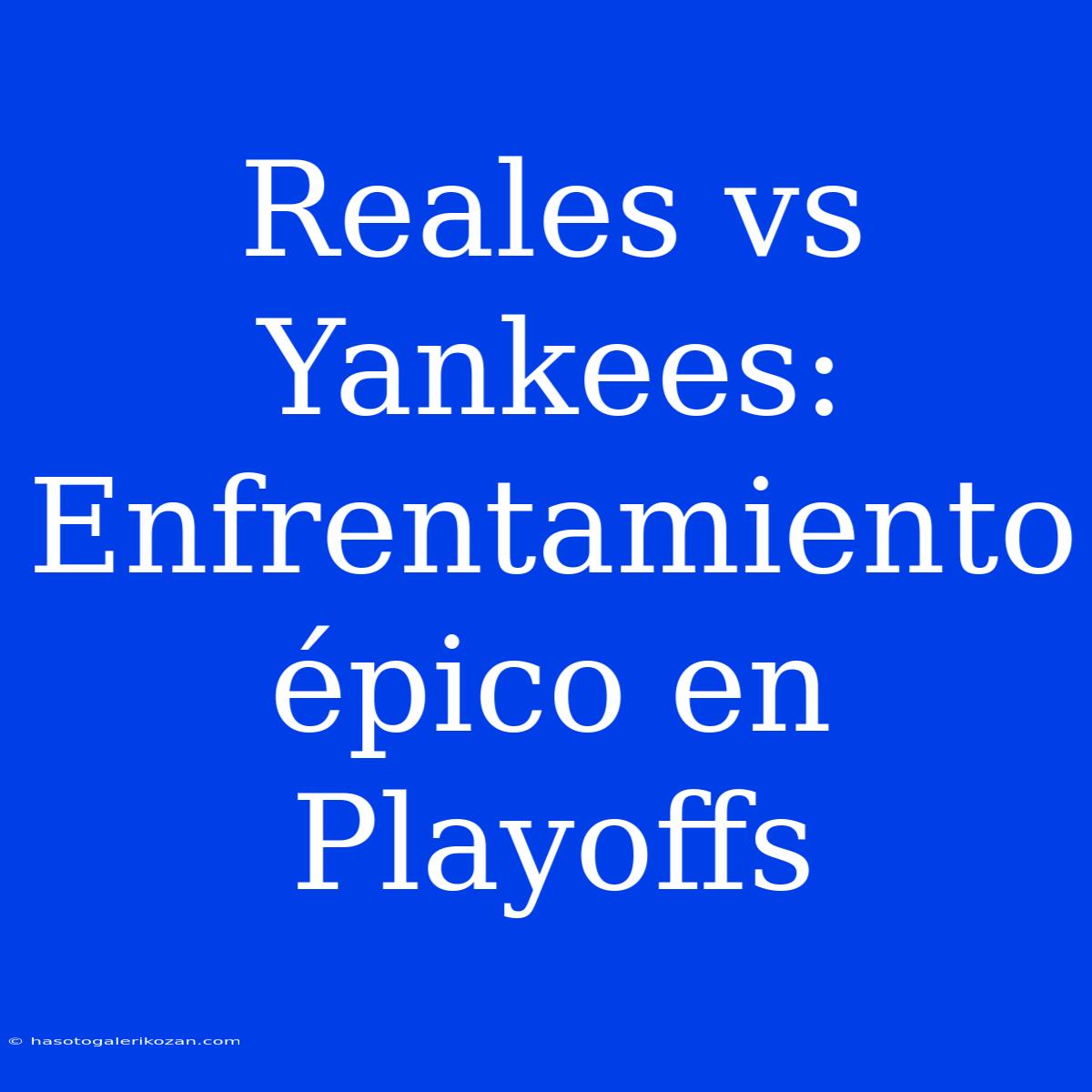 Reales Vs Yankees: Enfrentamiento Épico En Playoffs