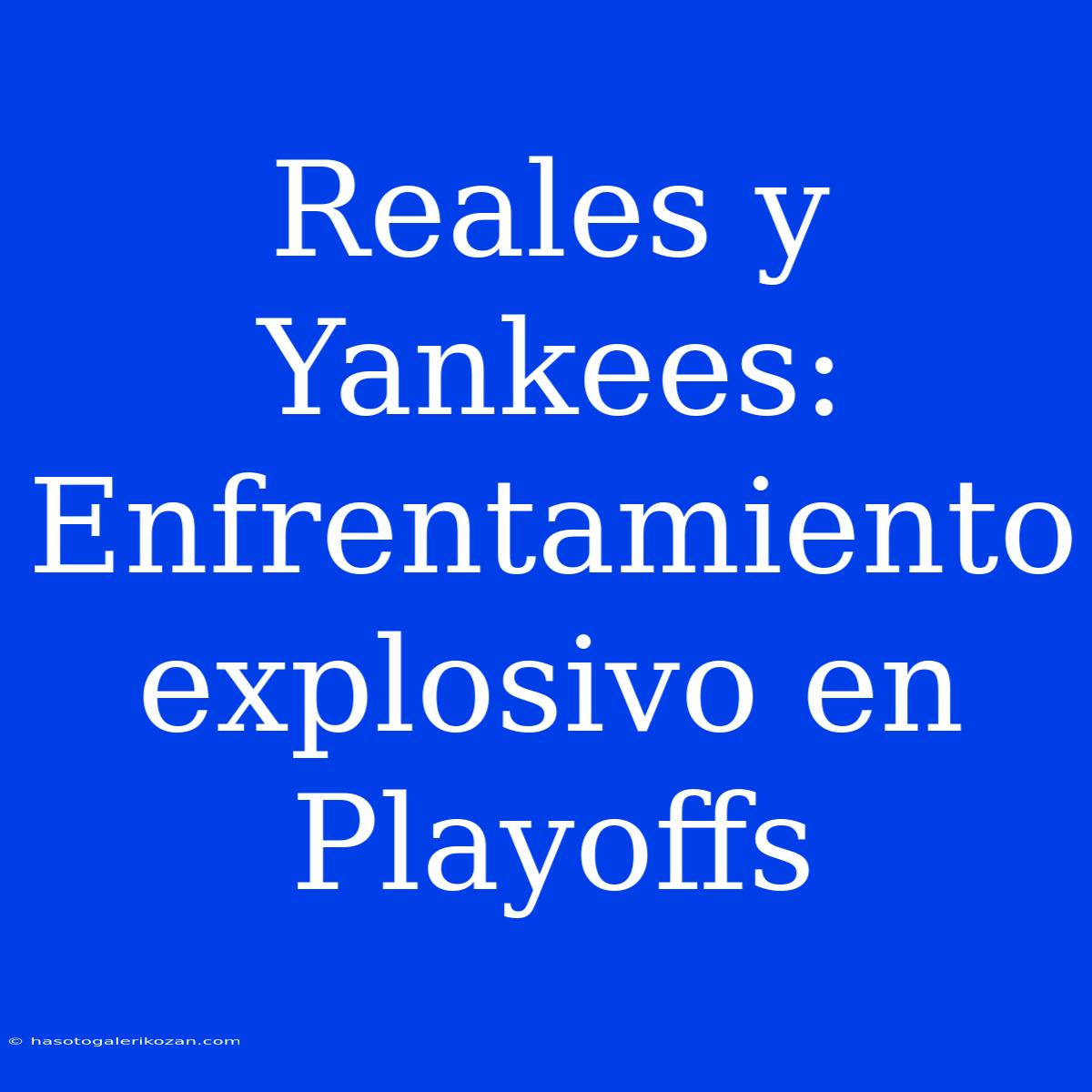 Reales Y Yankees: Enfrentamiento Explosivo En Playoffs 