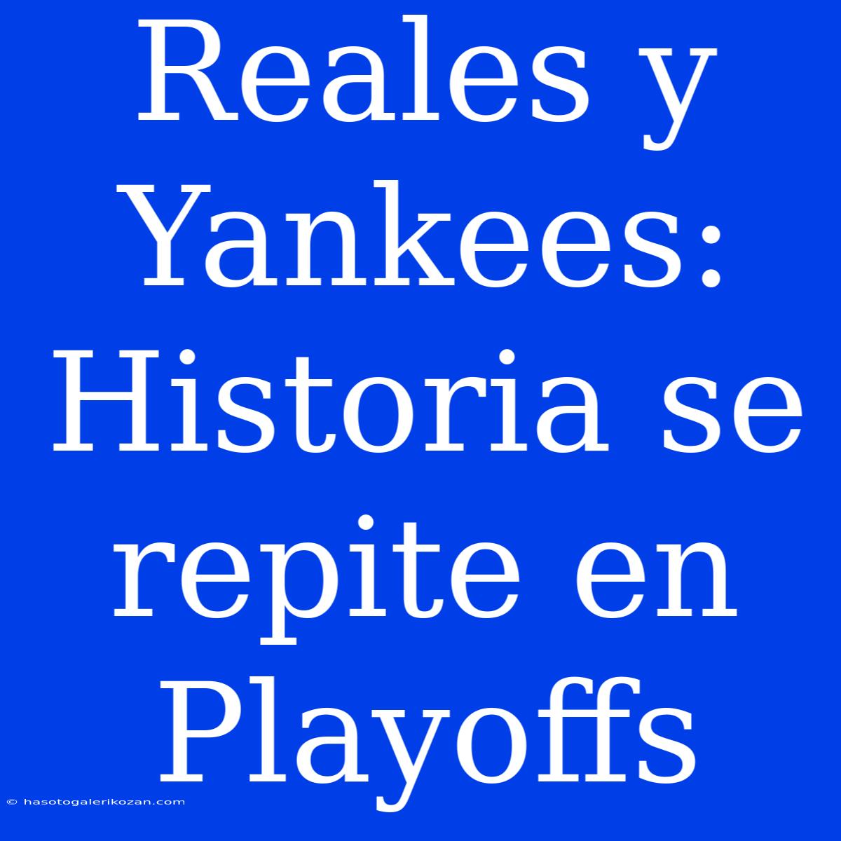 Reales Y Yankees: Historia Se Repite En Playoffs