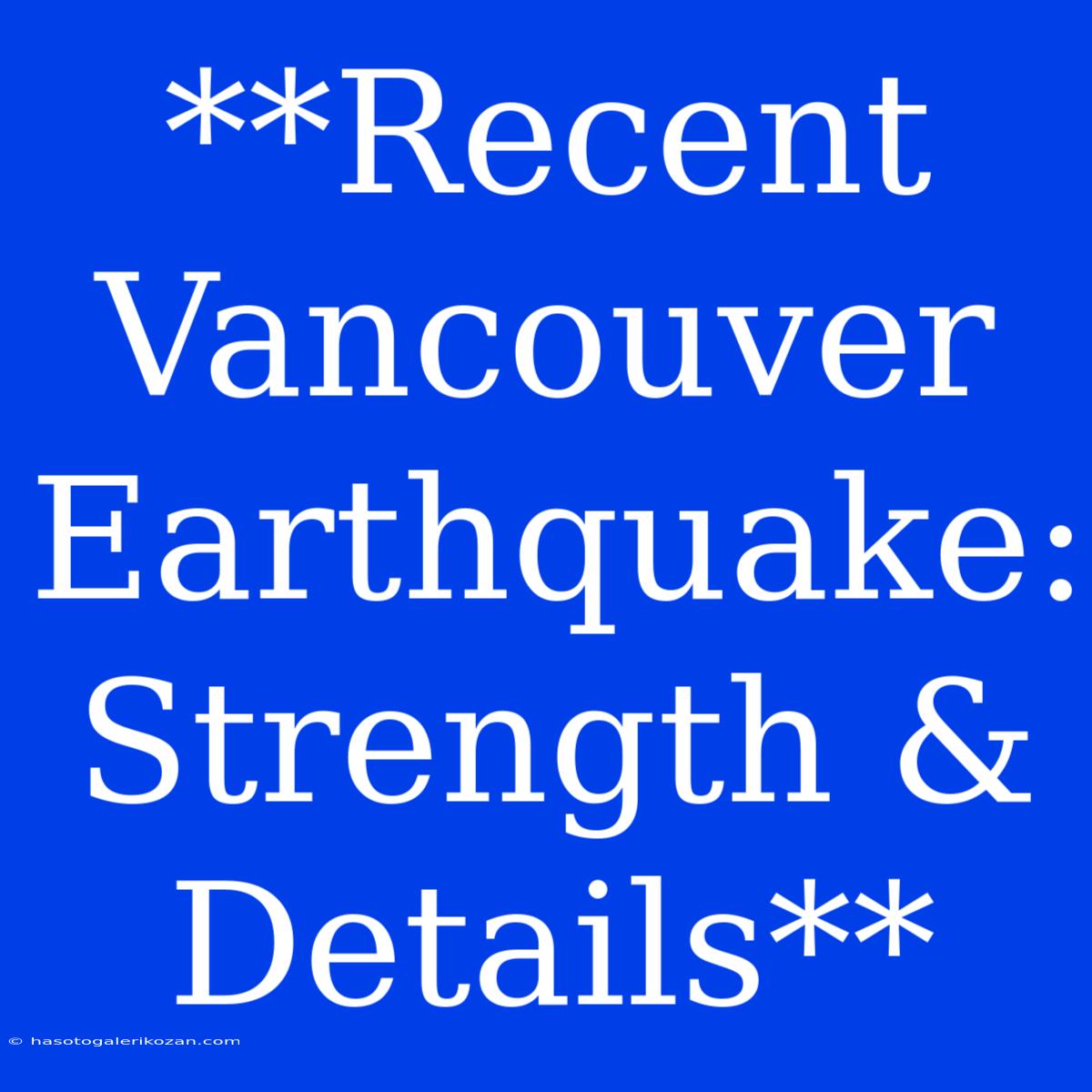 **Recent Vancouver Earthquake: Strength & Details** 