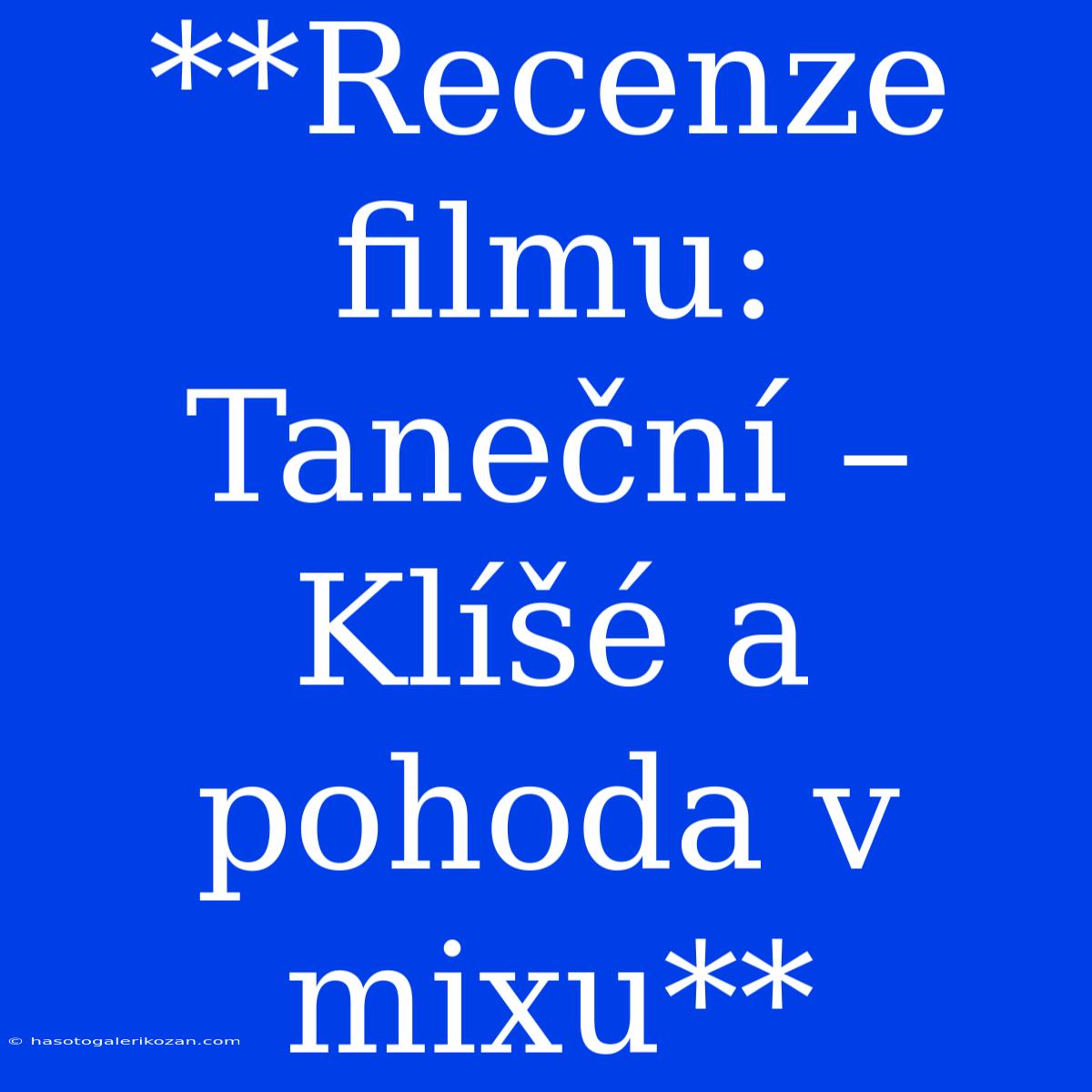 **Recenze Filmu: Taneční – Klíšé A Pohoda V Mixu** 