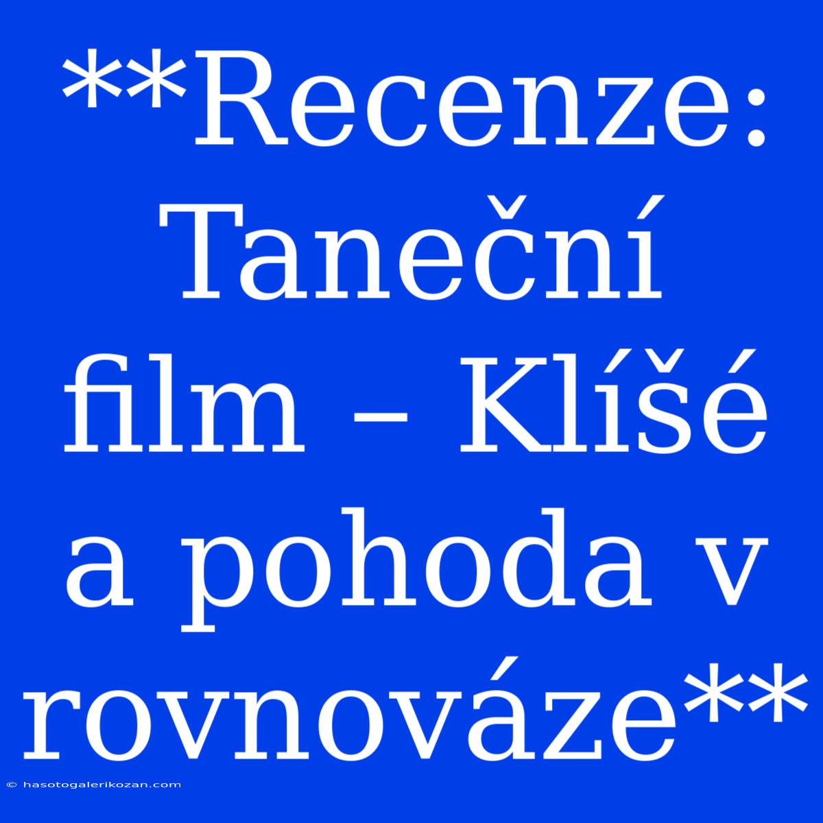 **Recenze: Taneční Film – Klíšé A Pohoda V Rovnováze**