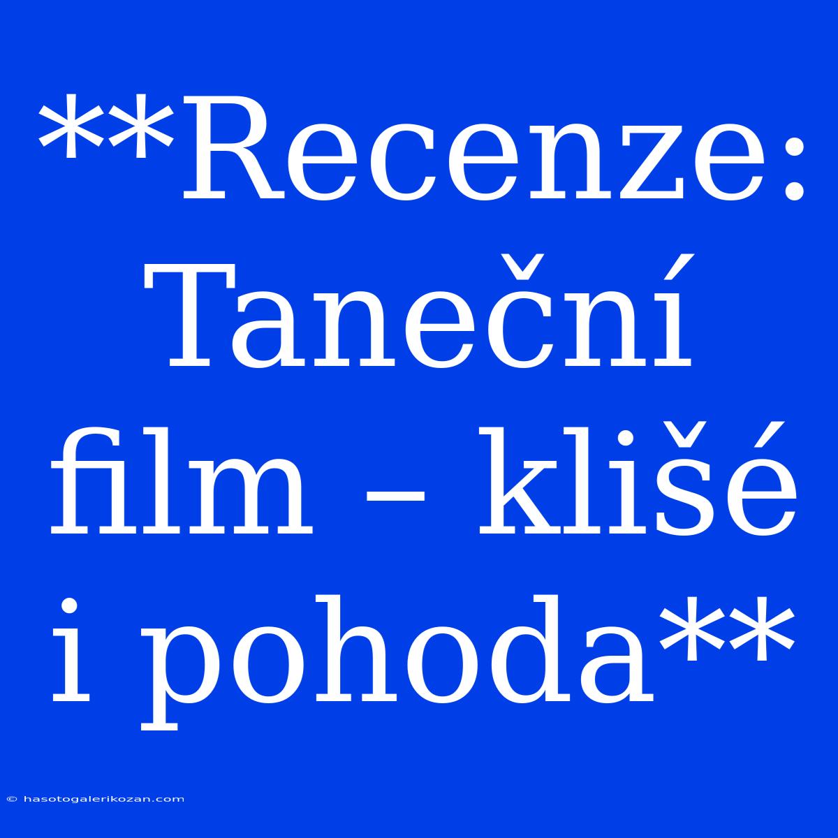 **Recenze: Taneční Film – Klišé I Pohoda**