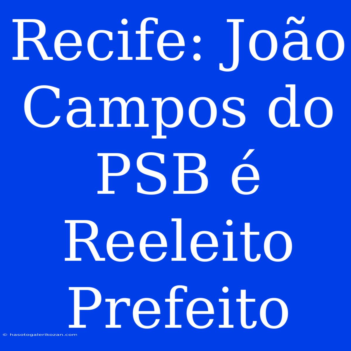 Recife: João Campos Do PSB É Reeleito Prefeito