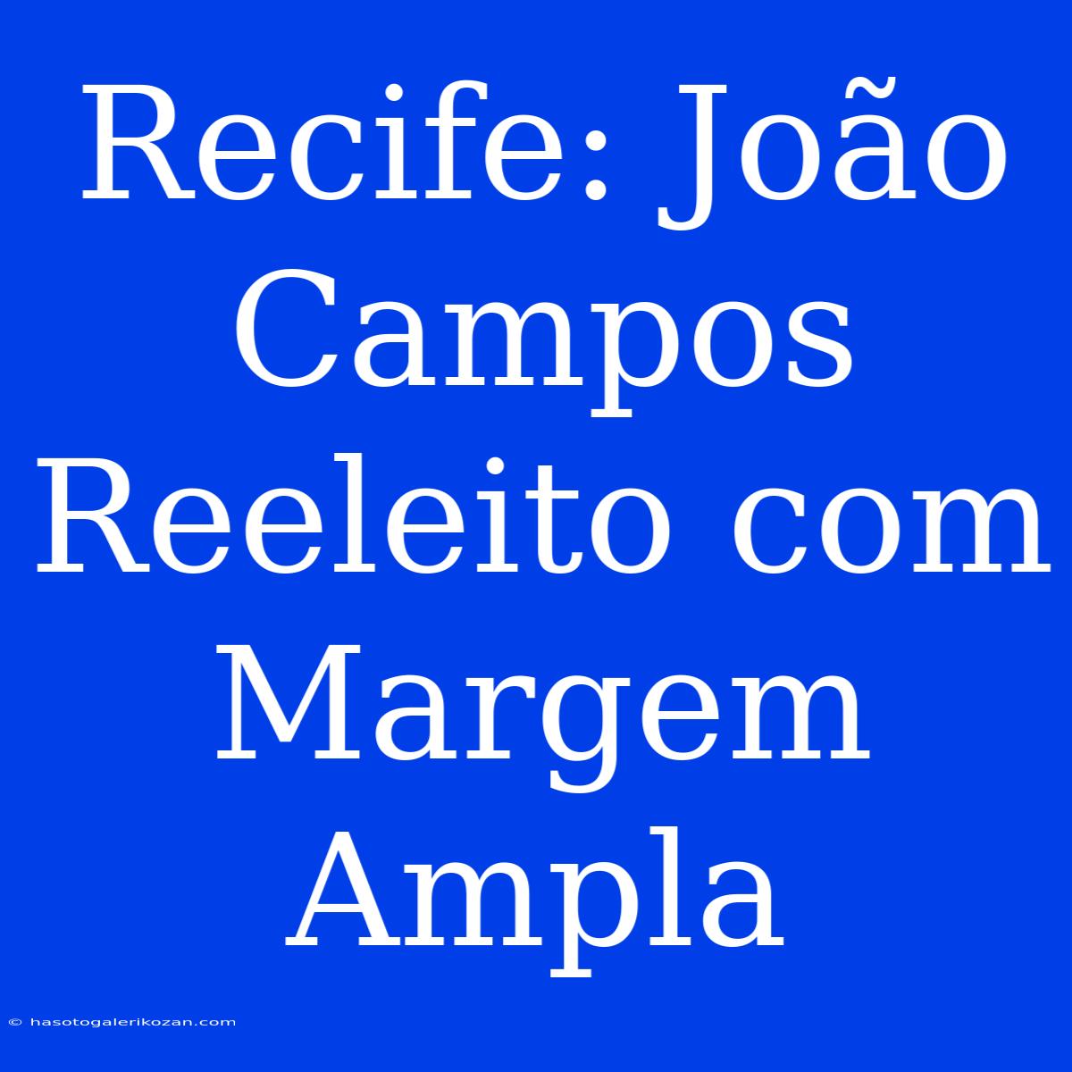 Recife: João Campos Reeleito Com Margem Ampla