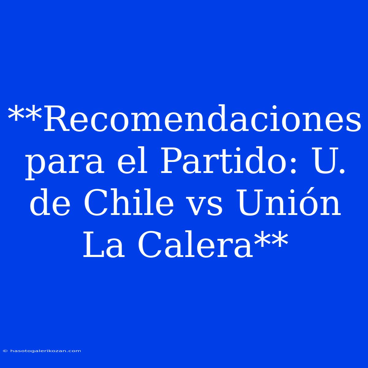 **Recomendaciones Para El Partido: U. De Chile Vs Unión La Calera**