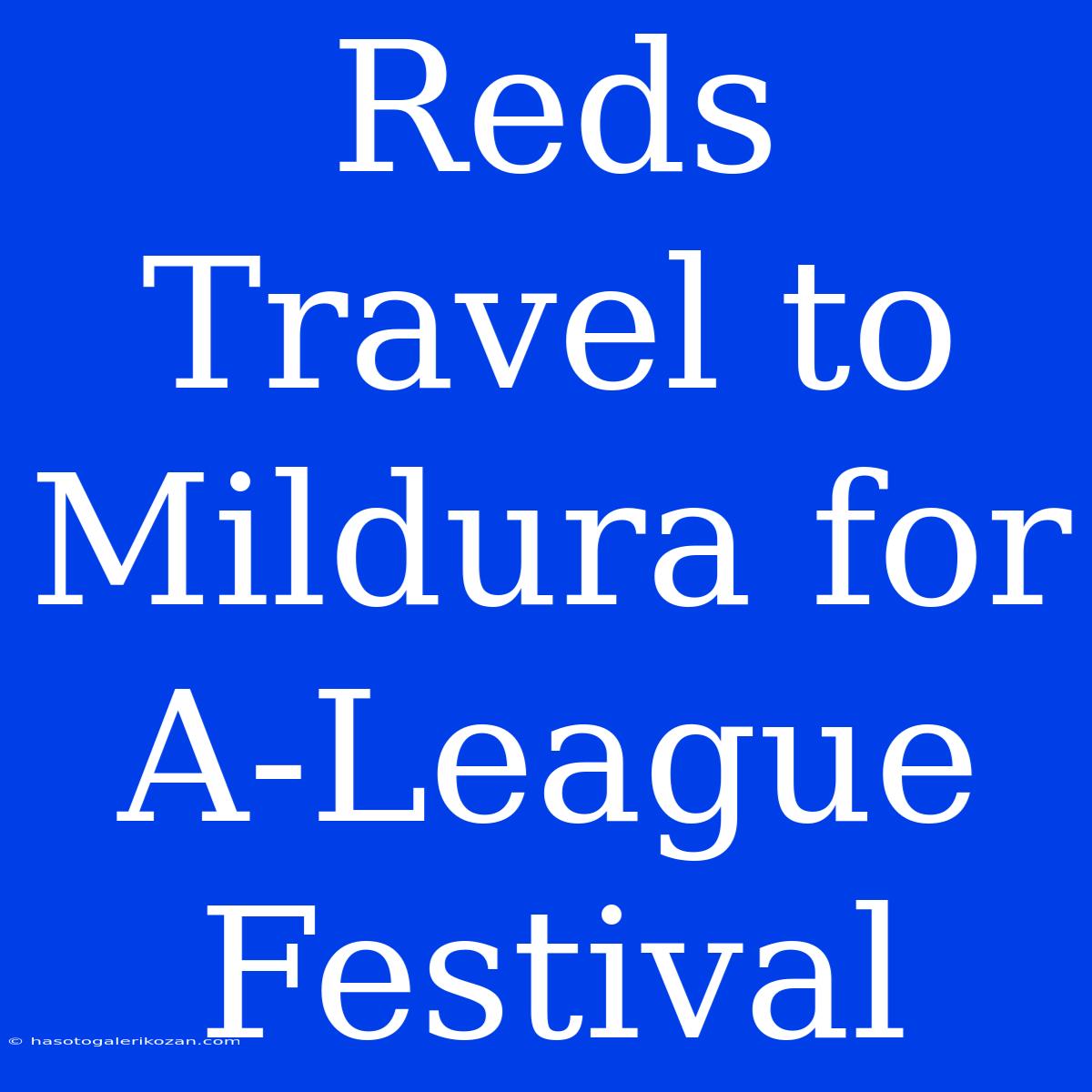 Reds Travel To Mildura For A-League Festival