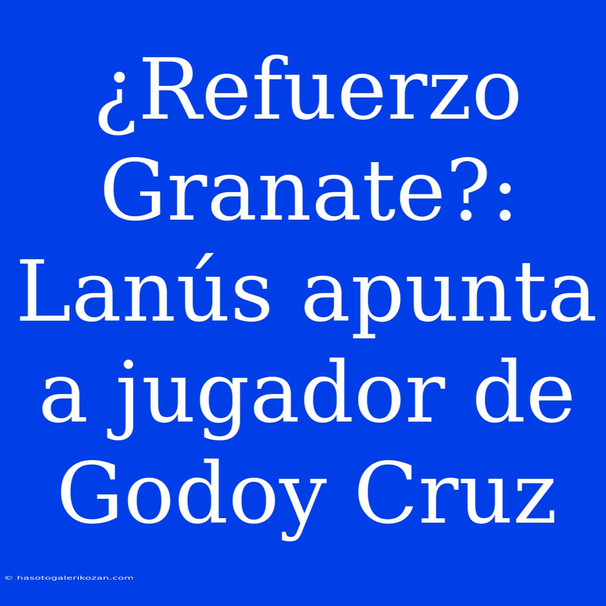 ¿Refuerzo Granate?: Lanús Apunta A Jugador De Godoy Cruz