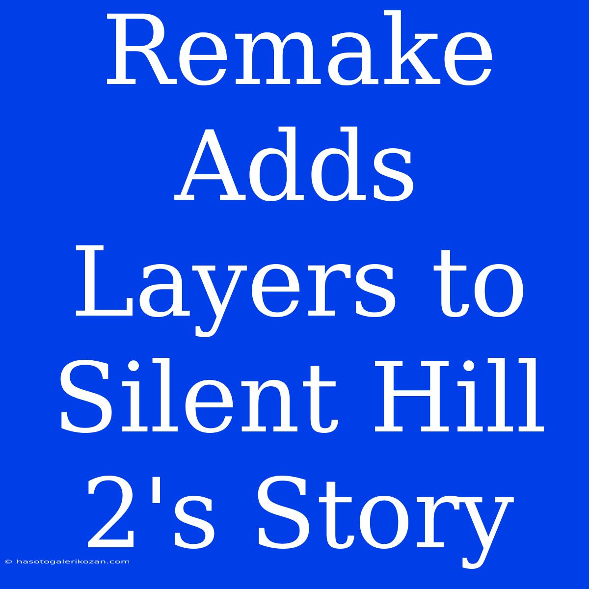 Remake Adds Layers To Silent Hill 2's Story