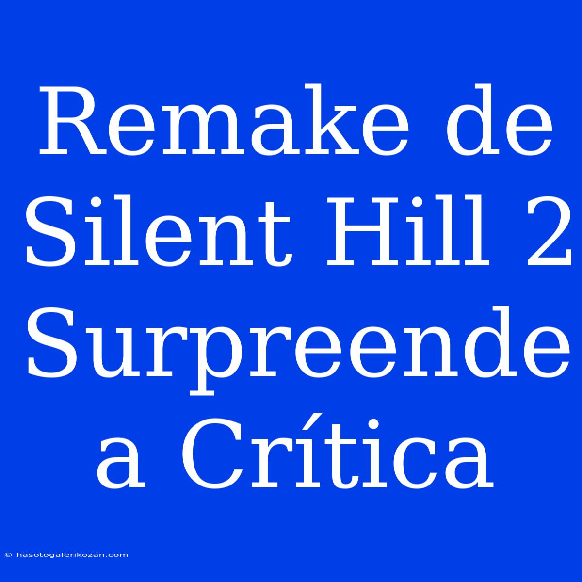 Remake De Silent Hill 2 Surpreende A Crítica