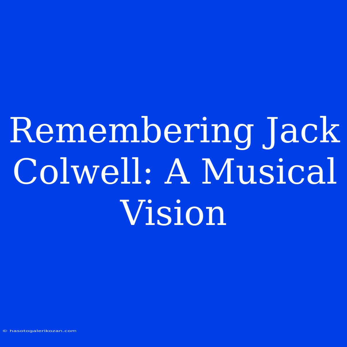 Remembering Jack Colwell: A Musical Vision