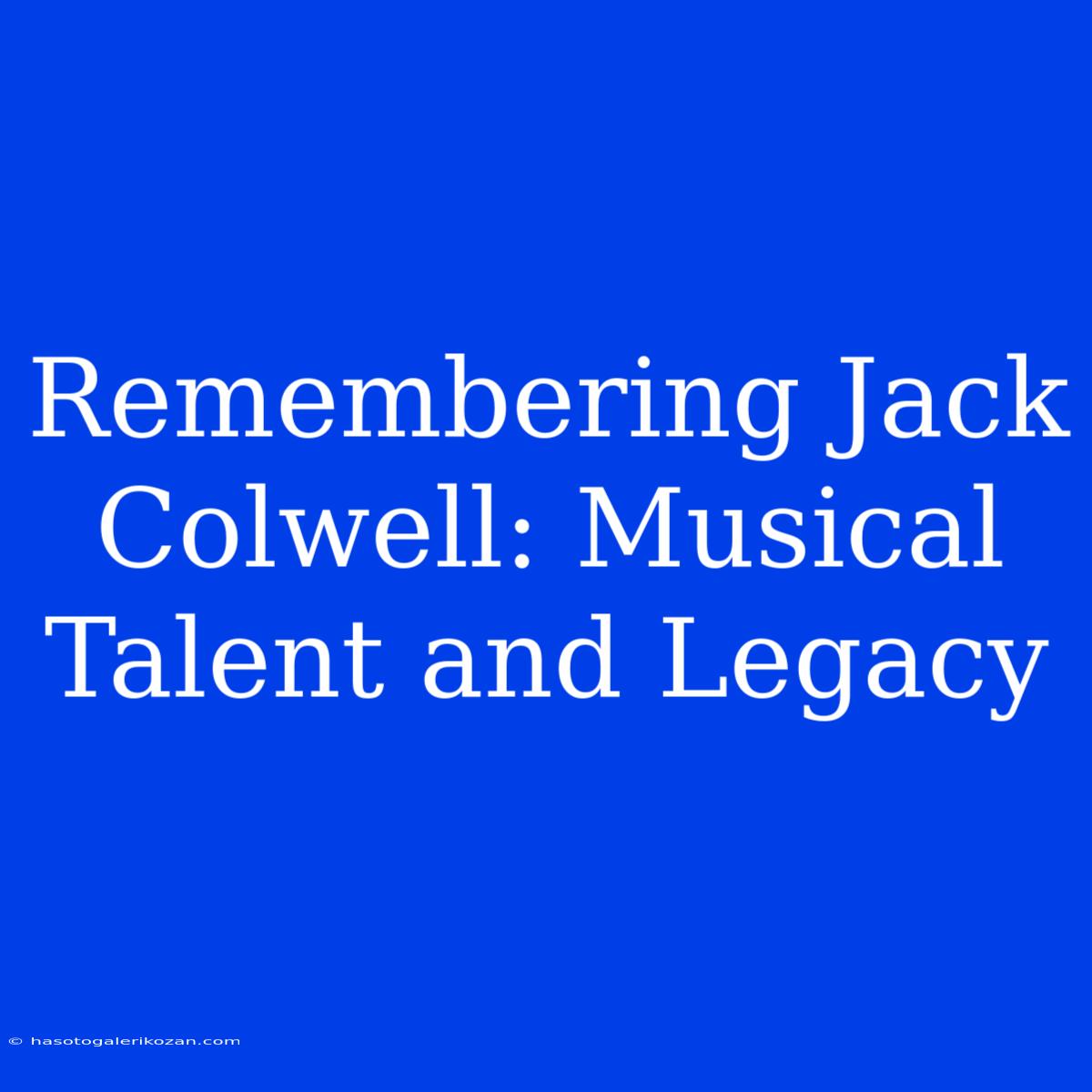 Remembering Jack Colwell: Musical Talent And Legacy