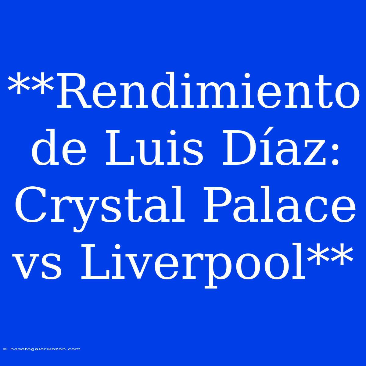 **Rendimiento De Luis Díaz: Crystal Palace Vs Liverpool**