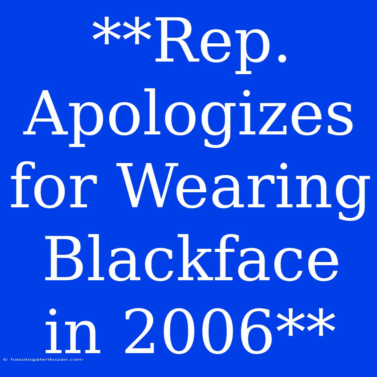 **Rep. Apologizes For Wearing Blackface In 2006**