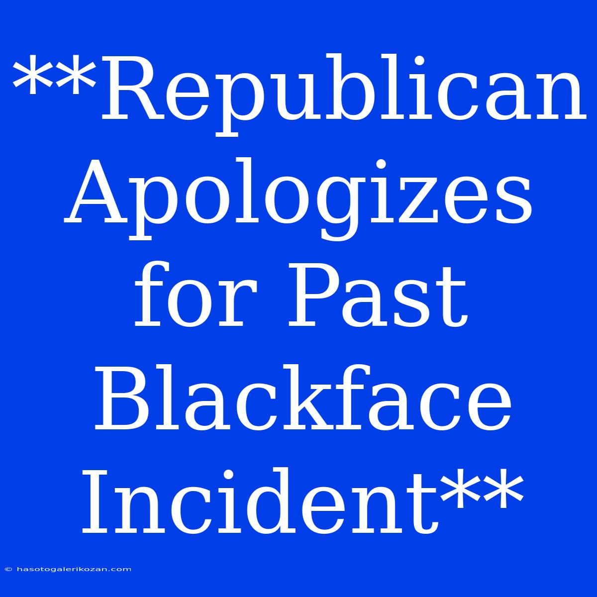 **Republican Apologizes For Past Blackface Incident**