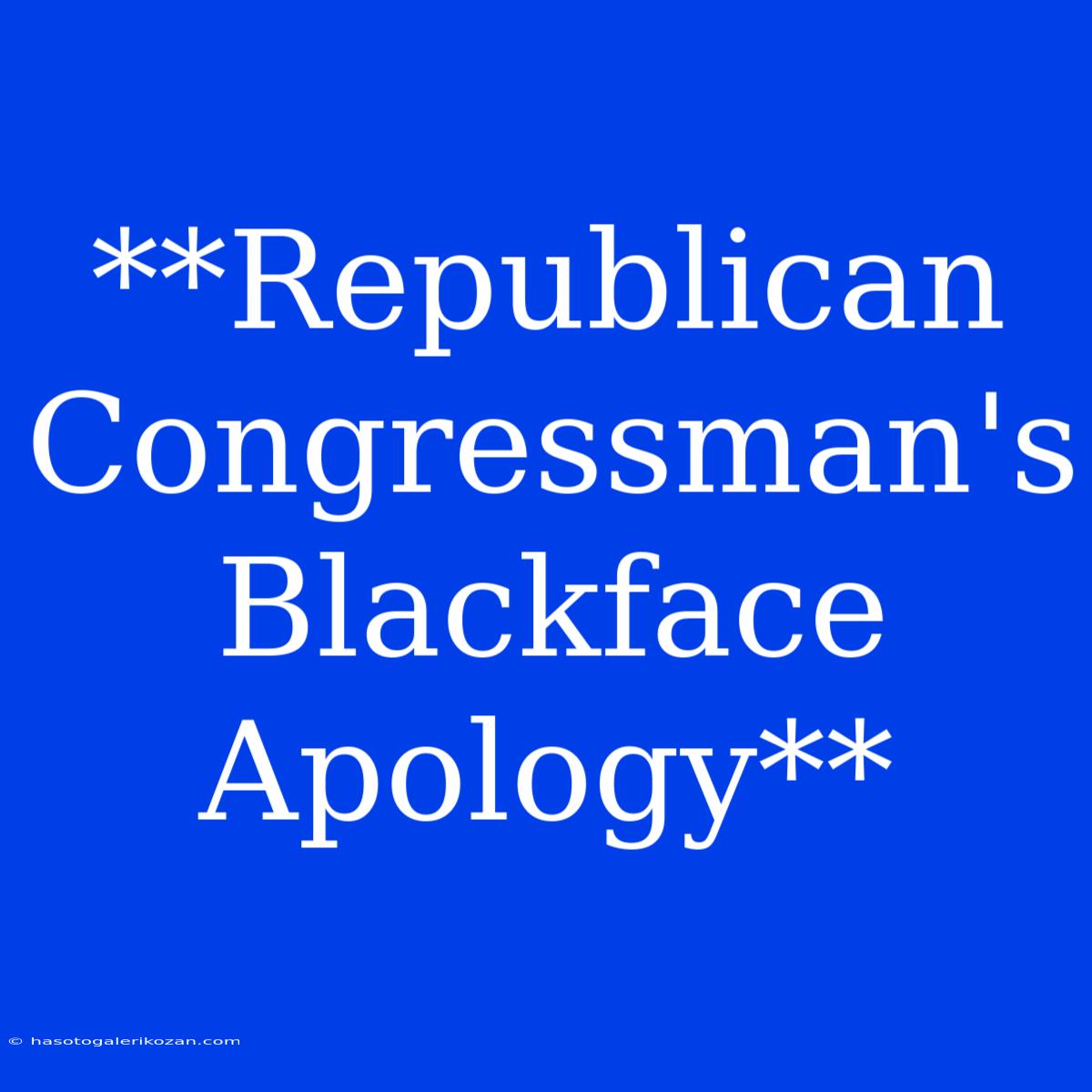 **Republican Congressman's Blackface Apology** 