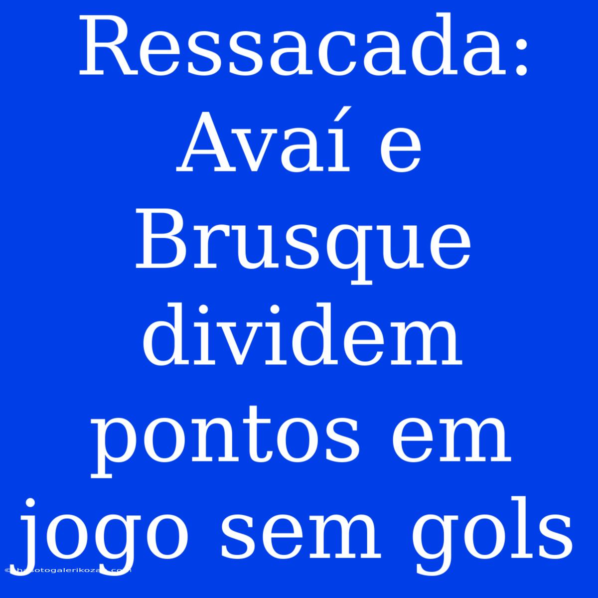 Ressacada: Avaí E Brusque Dividem Pontos Em Jogo Sem Gols