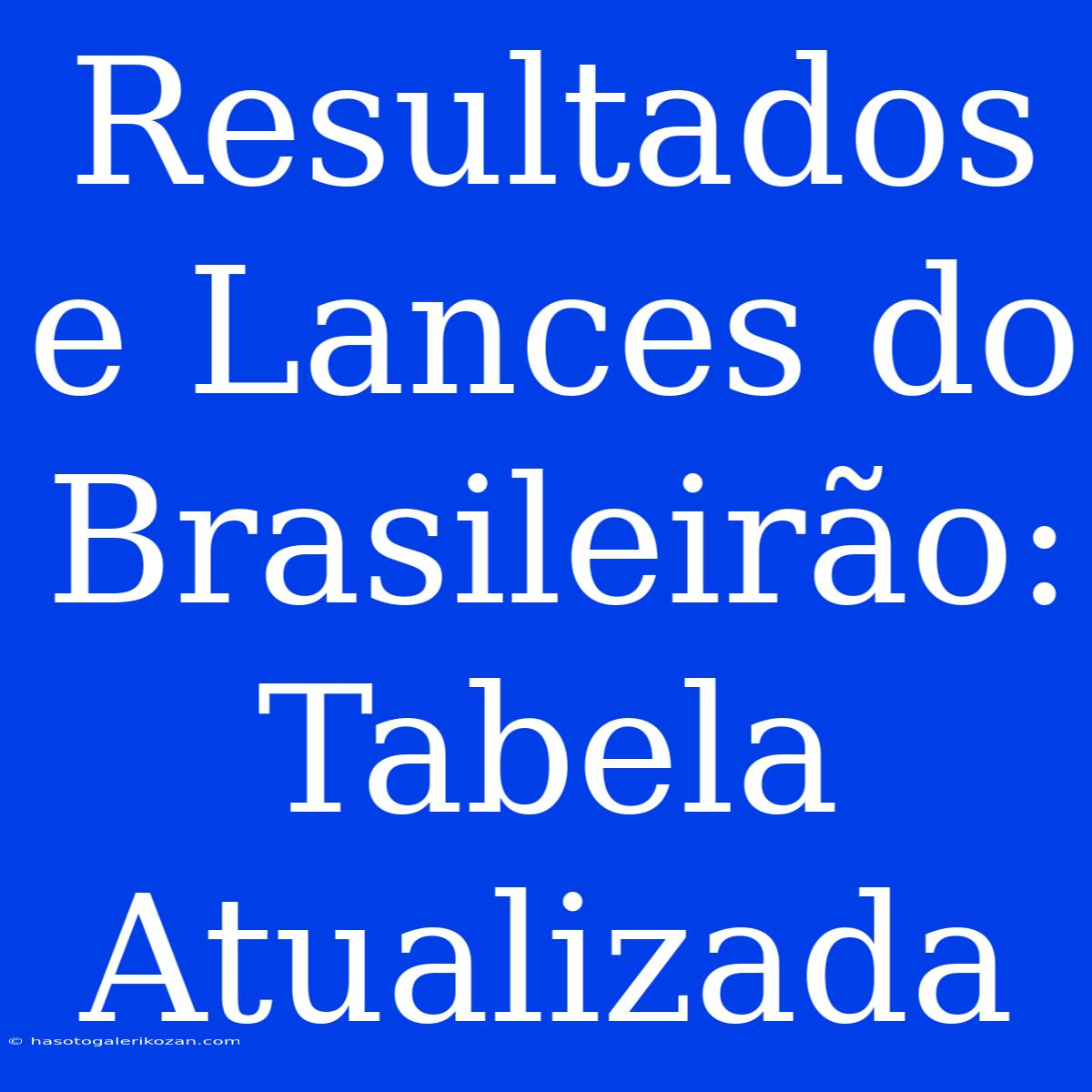 Resultados E Lances Do Brasileirão: Tabela Atualizada