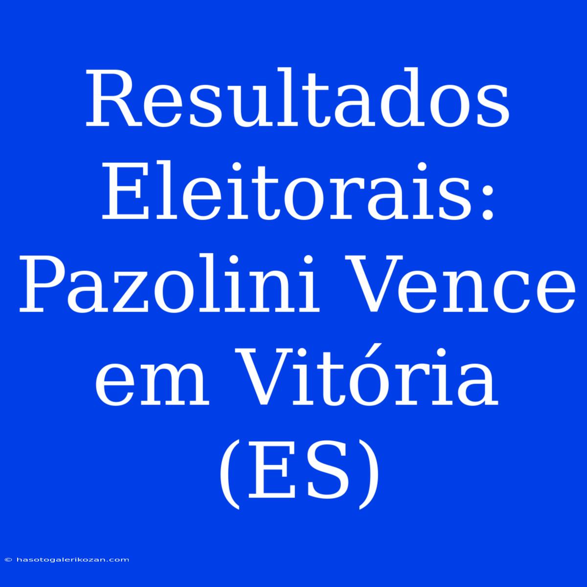 Resultados Eleitorais: Pazolini Vence Em Vitória (ES)