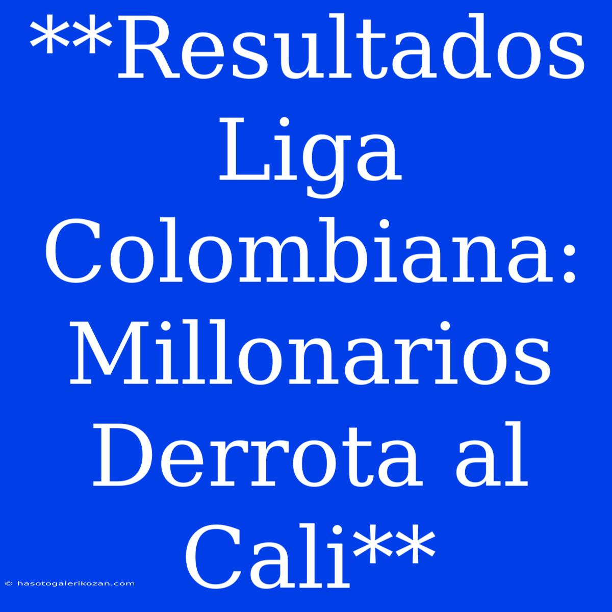 **Resultados Liga Colombiana: Millonarios Derrota Al Cali**