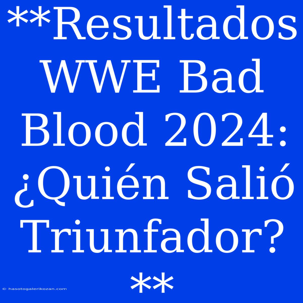 **Resultados WWE Bad Blood 2024: ¿Quién Salió Triunfador?**