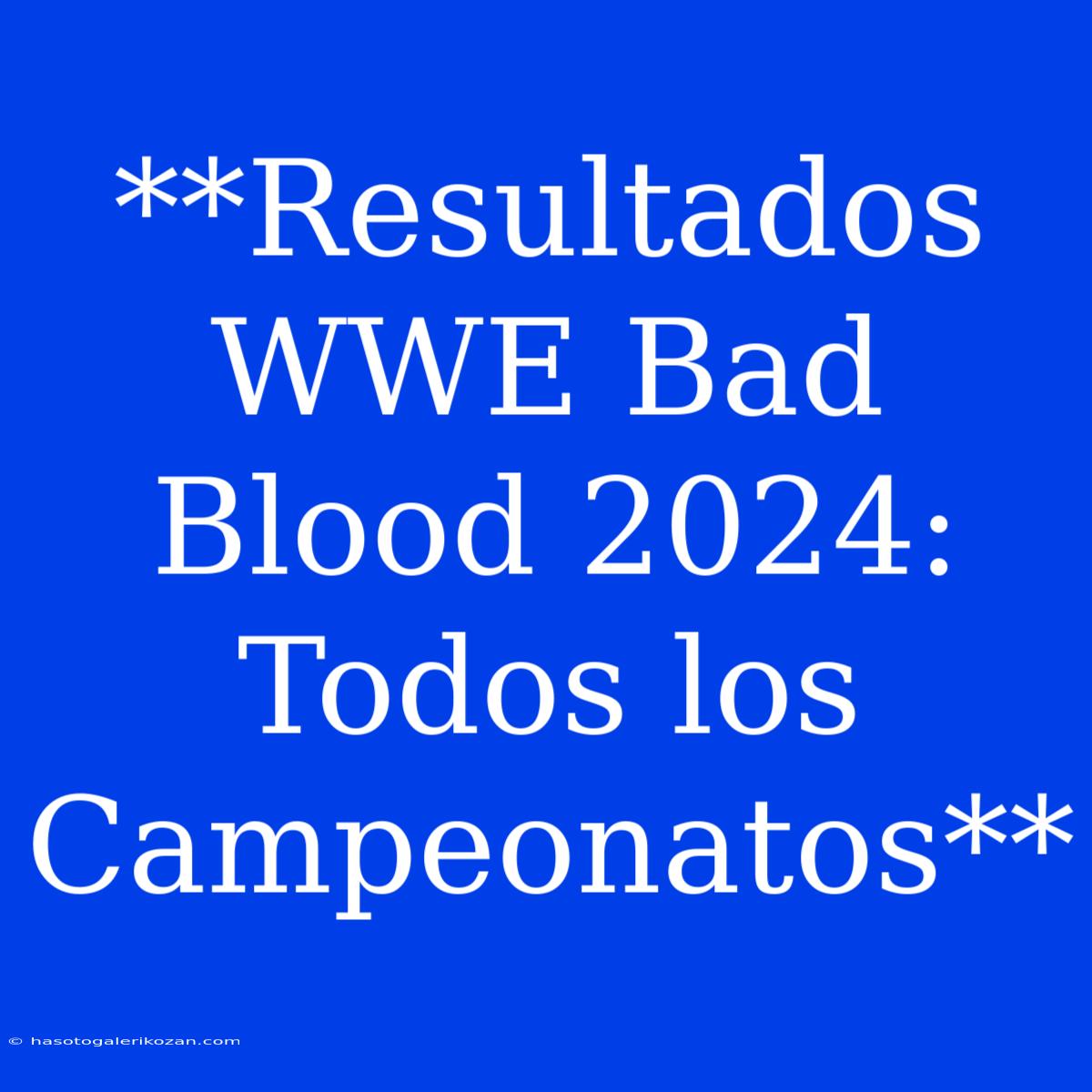 **Resultados WWE Bad Blood 2024: Todos Los Campeonatos**