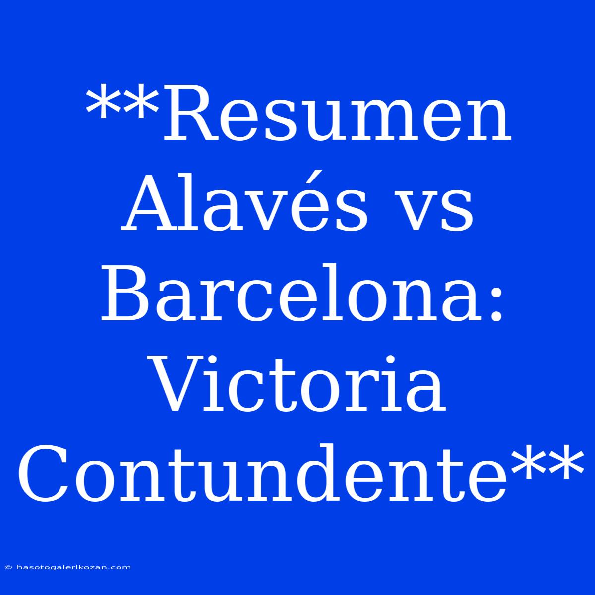 **Resumen Alavés Vs Barcelona: Victoria Contundente**