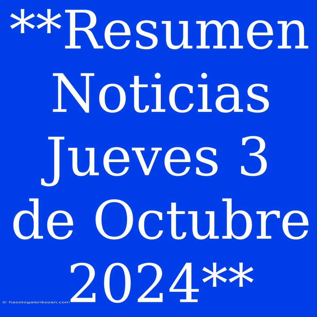 **Resumen Noticias Jueves 3 De Octubre 2024**