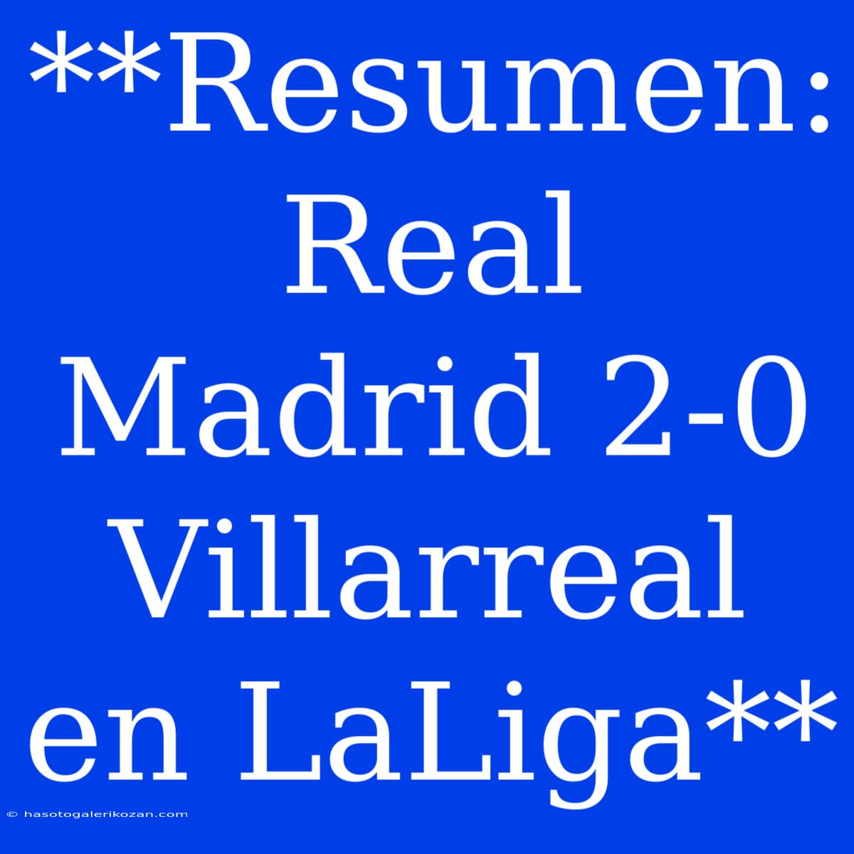 **Resumen: Real Madrid 2-0 Villarreal En LaLiga**