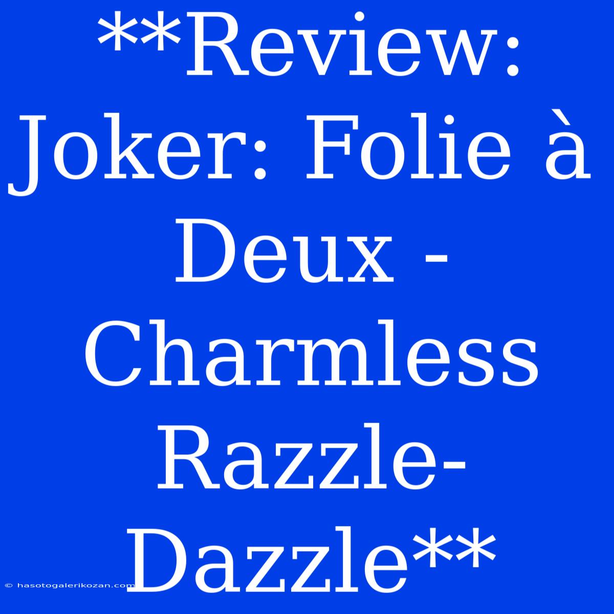 **Review: Joker: Folie À Deux - Charmless Razzle-Dazzle**