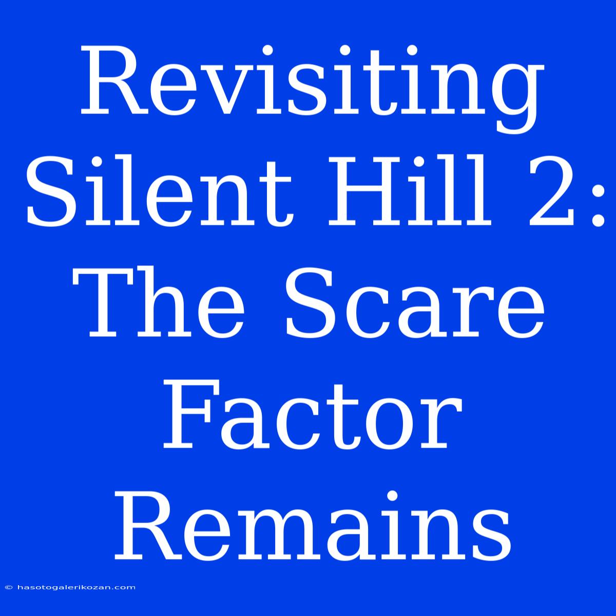 Revisiting Silent Hill 2: The Scare Factor Remains