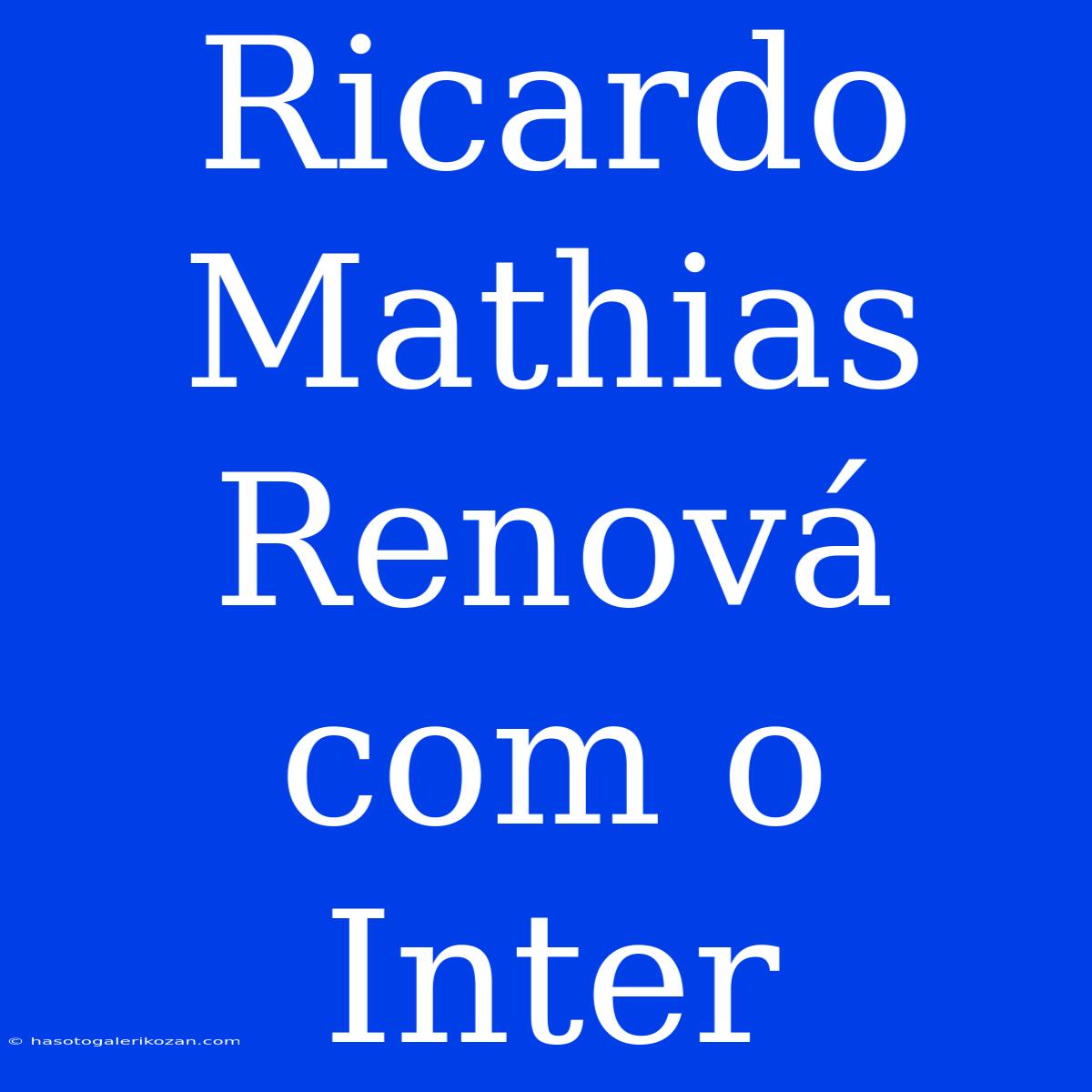 Ricardo Mathias Renová Com O Inter