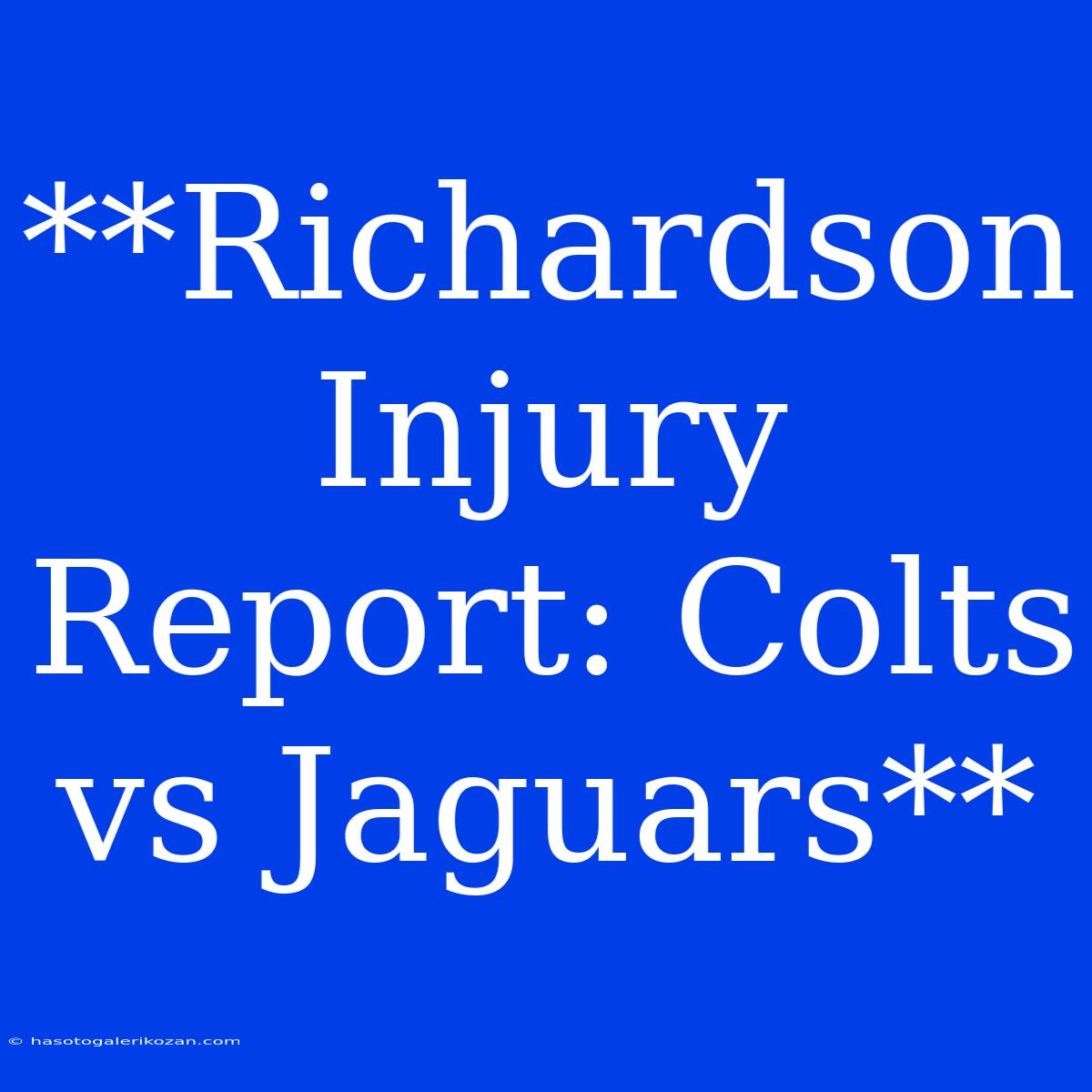 **Richardson Injury Report: Colts Vs Jaguars**