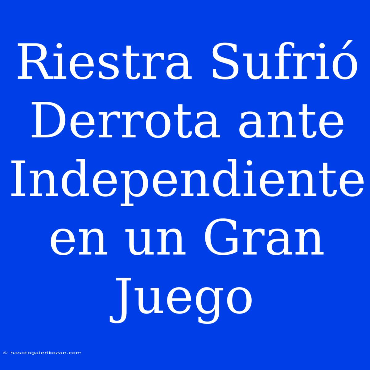 Riestra Sufrió Derrota Ante Independiente En Un Gran Juego