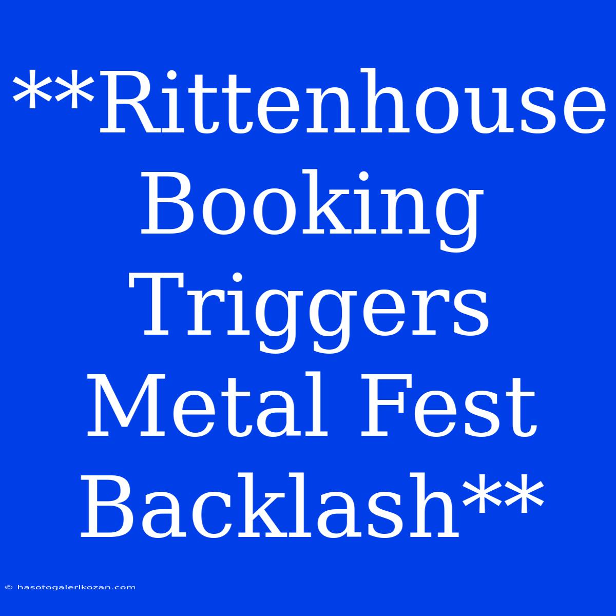 **Rittenhouse Booking Triggers Metal Fest Backlash**