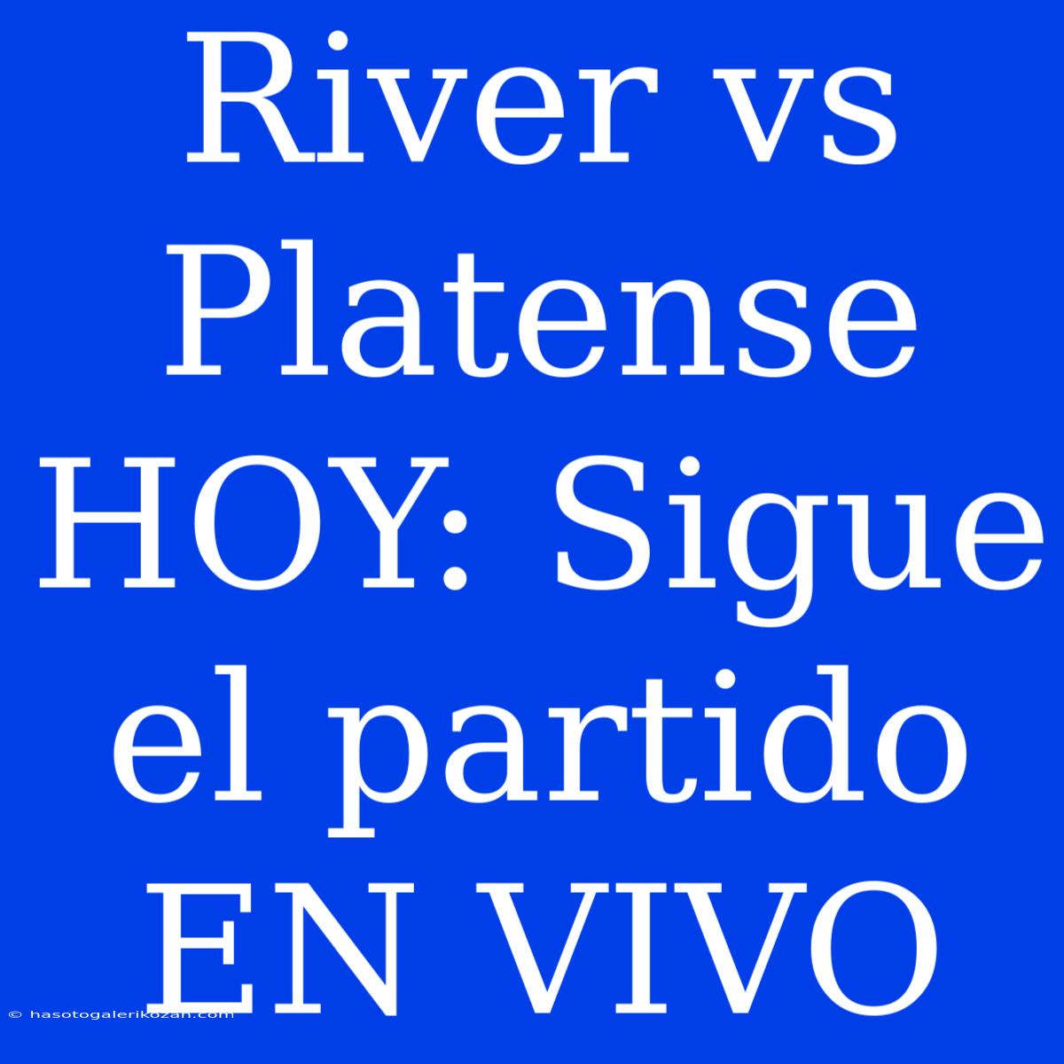 River Vs Platense HOY: Sigue El Partido EN VIVO