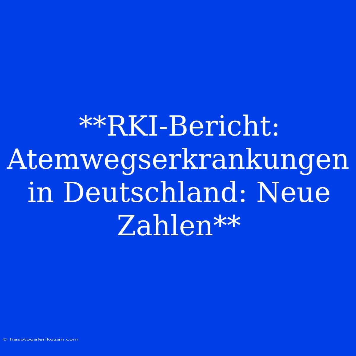 **RKI-Bericht: Atemwegserkrankungen In Deutschland: Neue Zahlen**