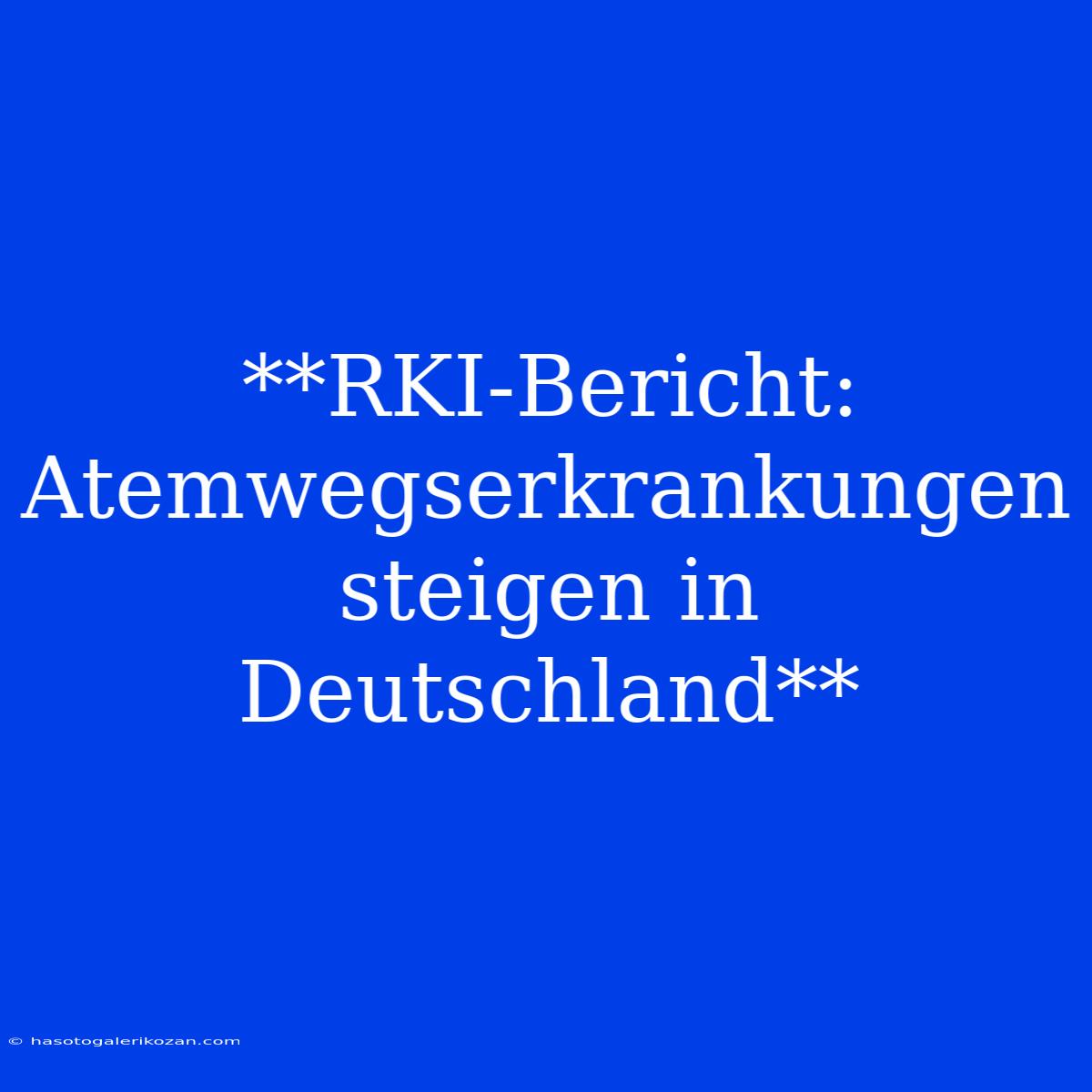 **RKI-Bericht: Atemwegserkrankungen Steigen In Deutschland**