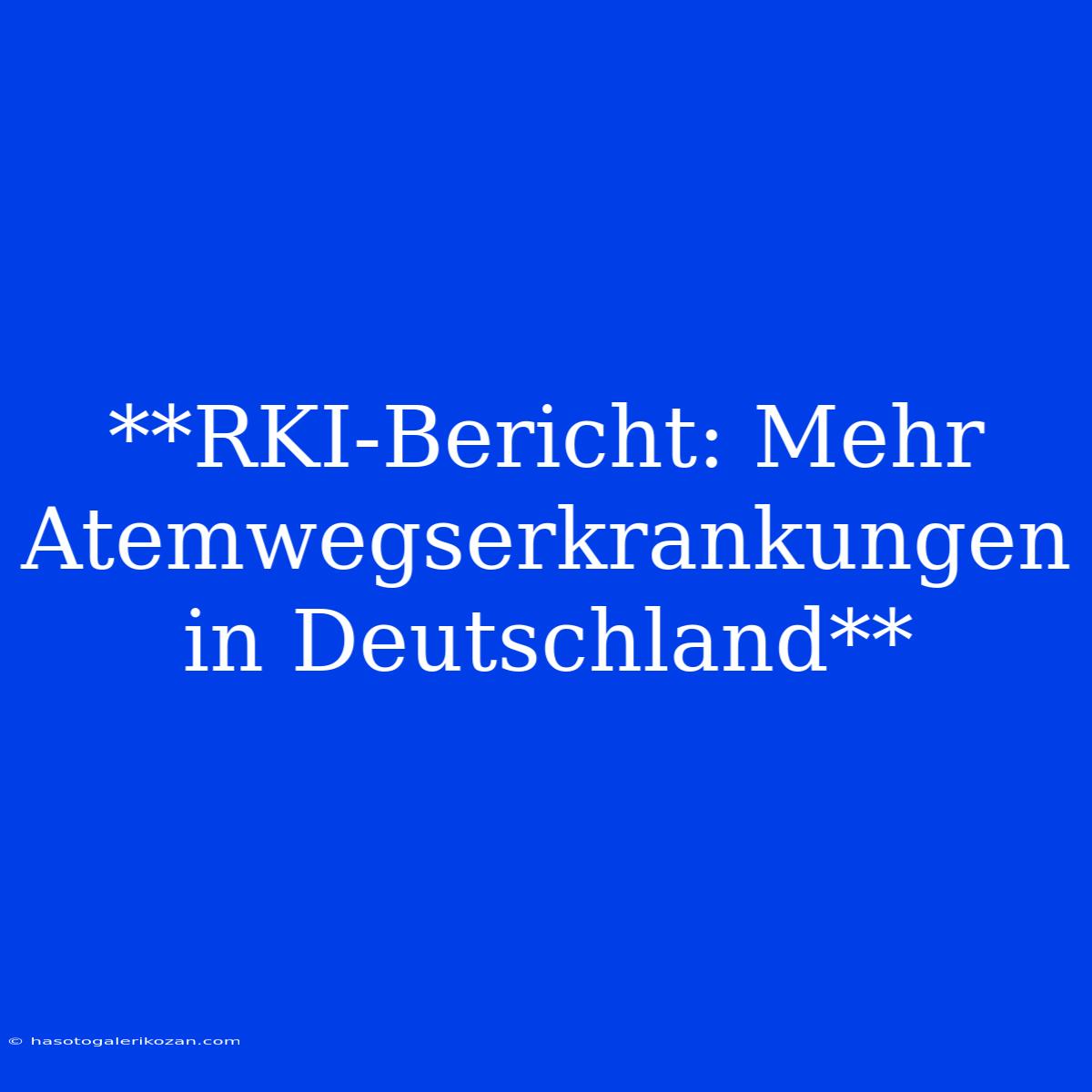 **RKI-Bericht: Mehr Atemwegserkrankungen In Deutschland**