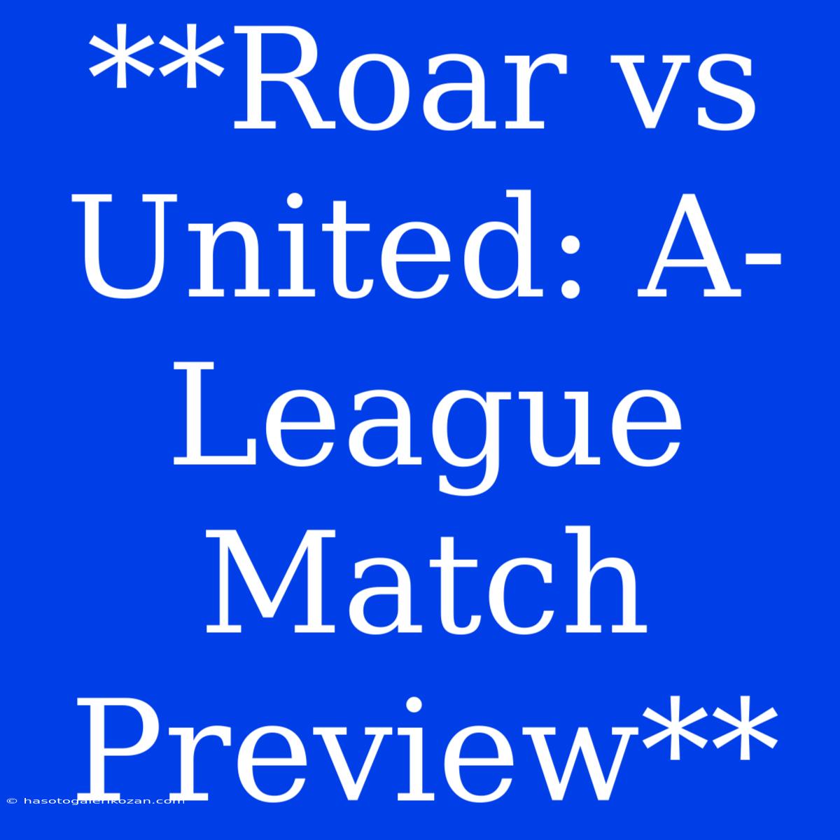 **Roar Vs United: A-League Match Preview**