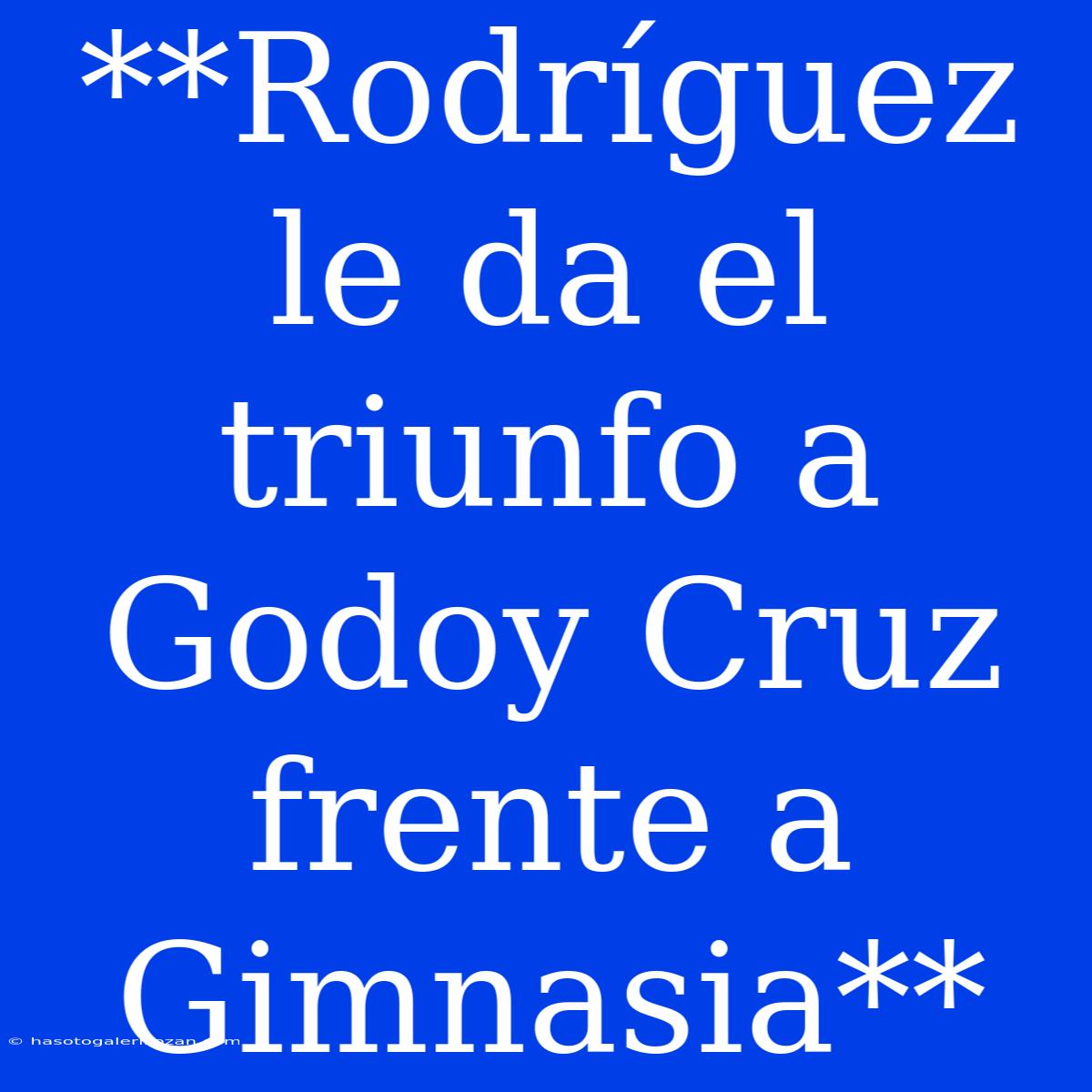 **Rodríguez Le Da El Triunfo A Godoy Cruz Frente A Gimnasia**