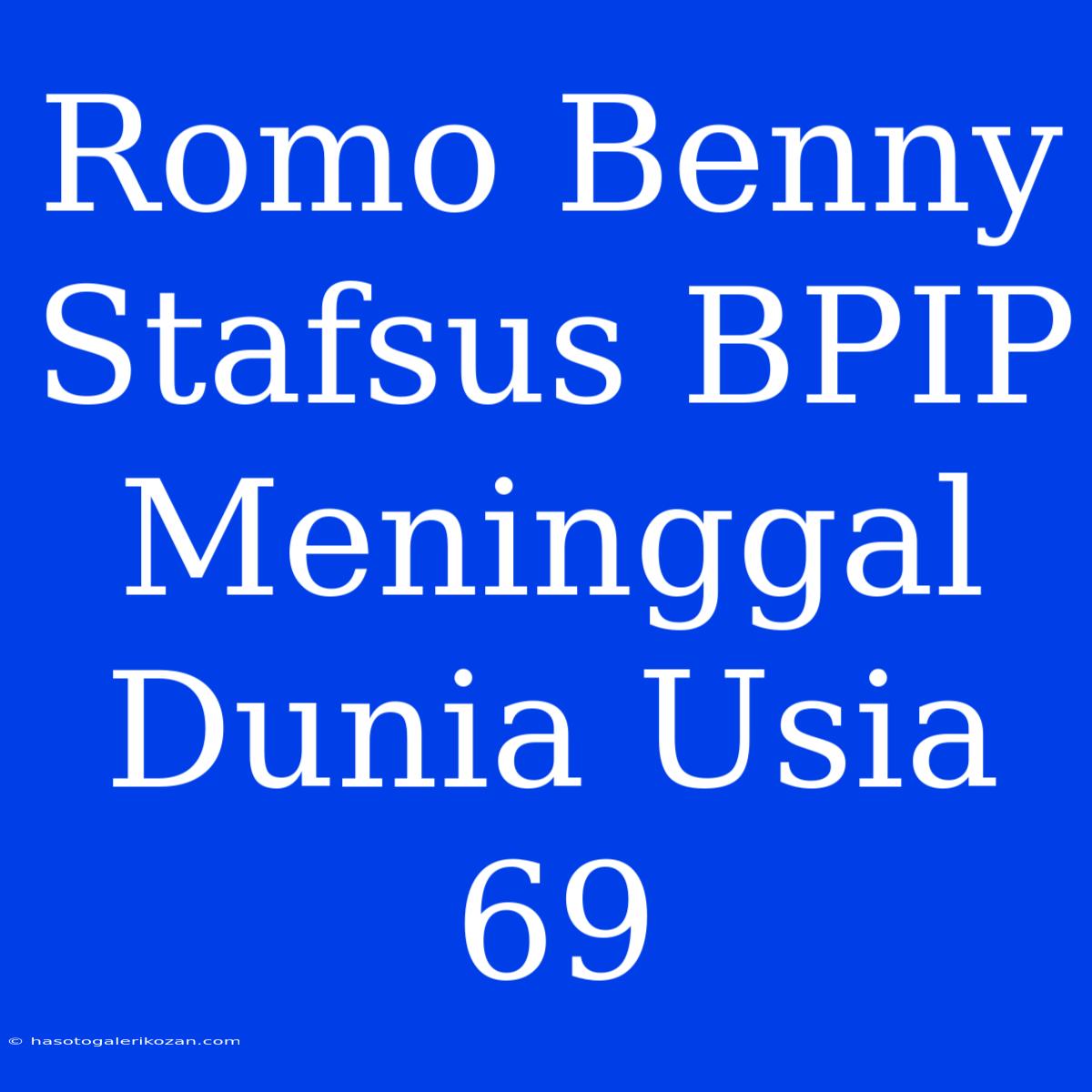 Romo Benny Stafsus BPIP Meninggal Dunia Usia 69