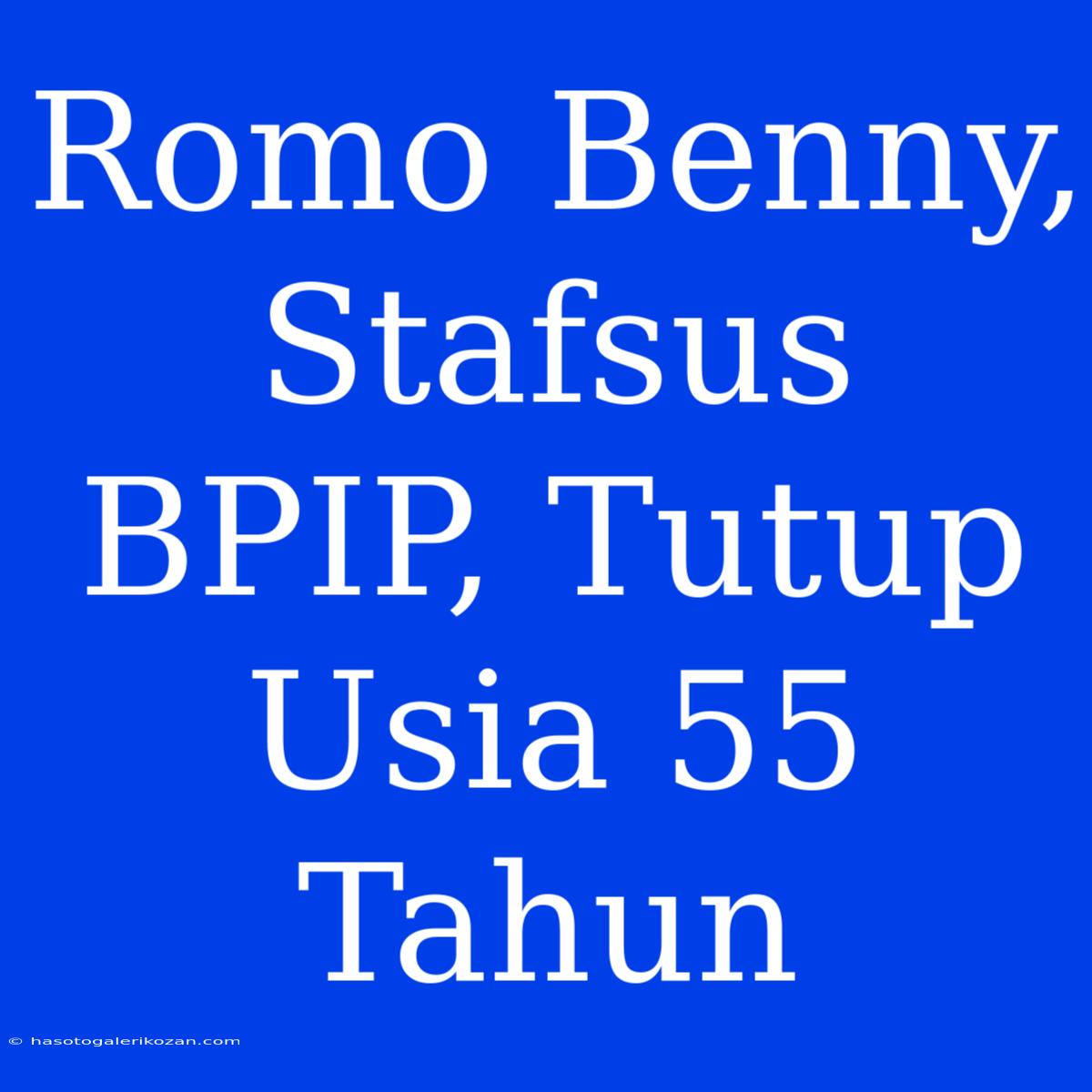 Romo Benny, Stafsus BPIP, Tutup Usia 55 Tahun