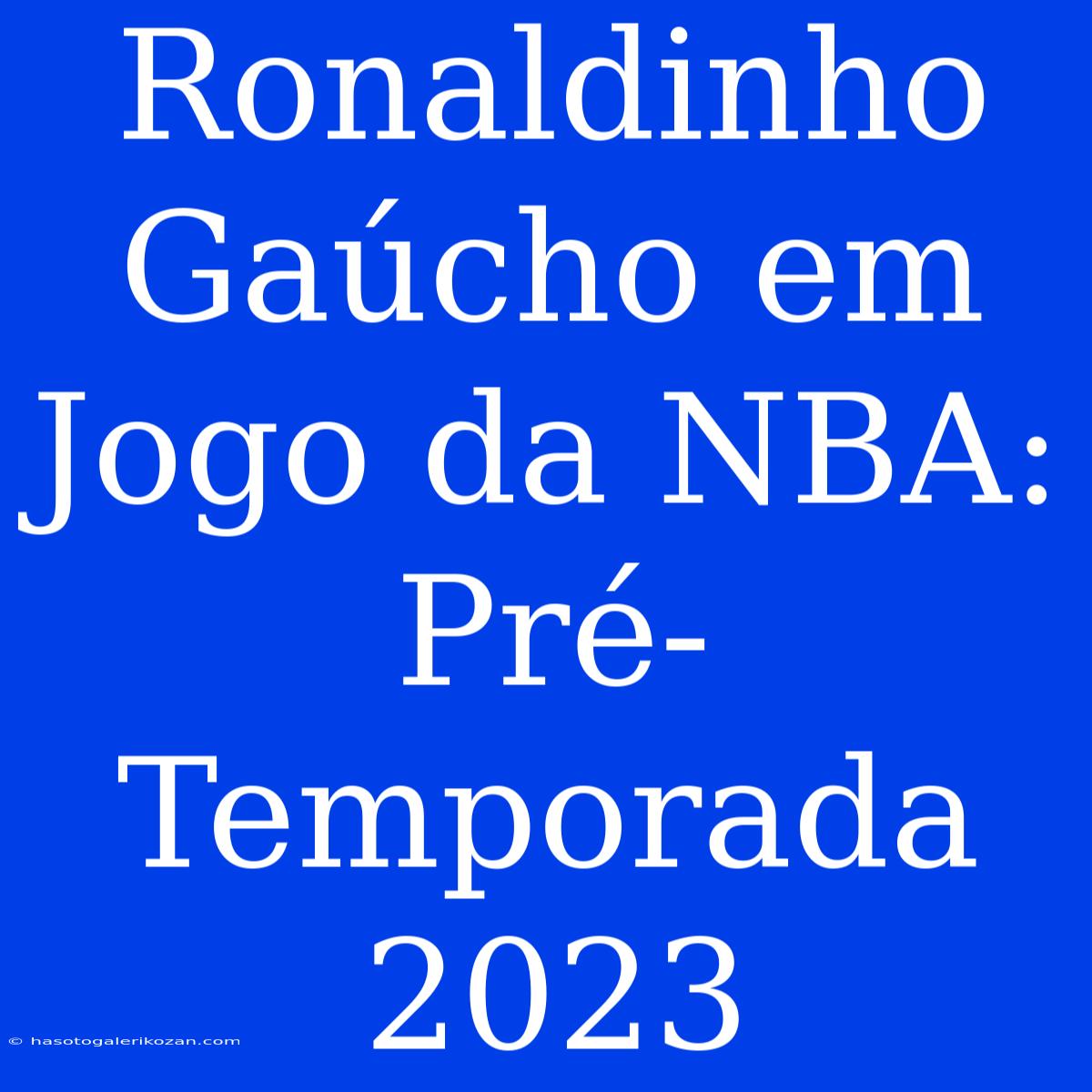 Ronaldinho Gaúcho Em Jogo Da NBA: Pré-Temporada 2023