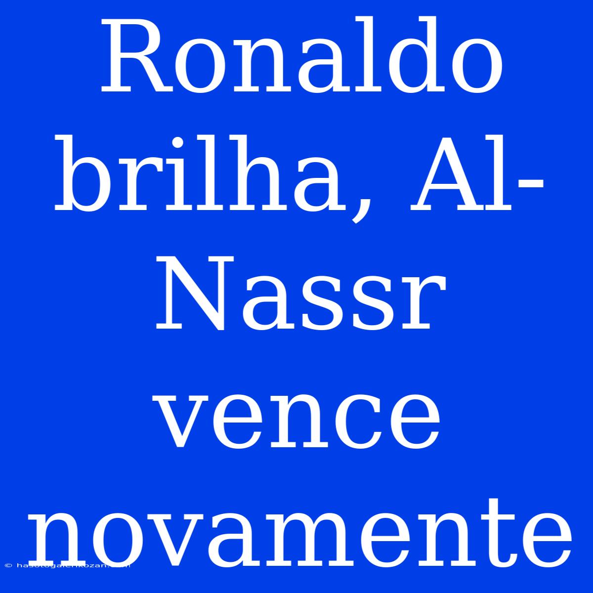 Ronaldo Brilha, Al-Nassr Vence Novamente