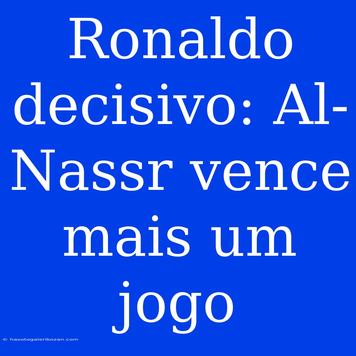 Ronaldo Decisivo: Al-Nassr Vence Mais Um Jogo