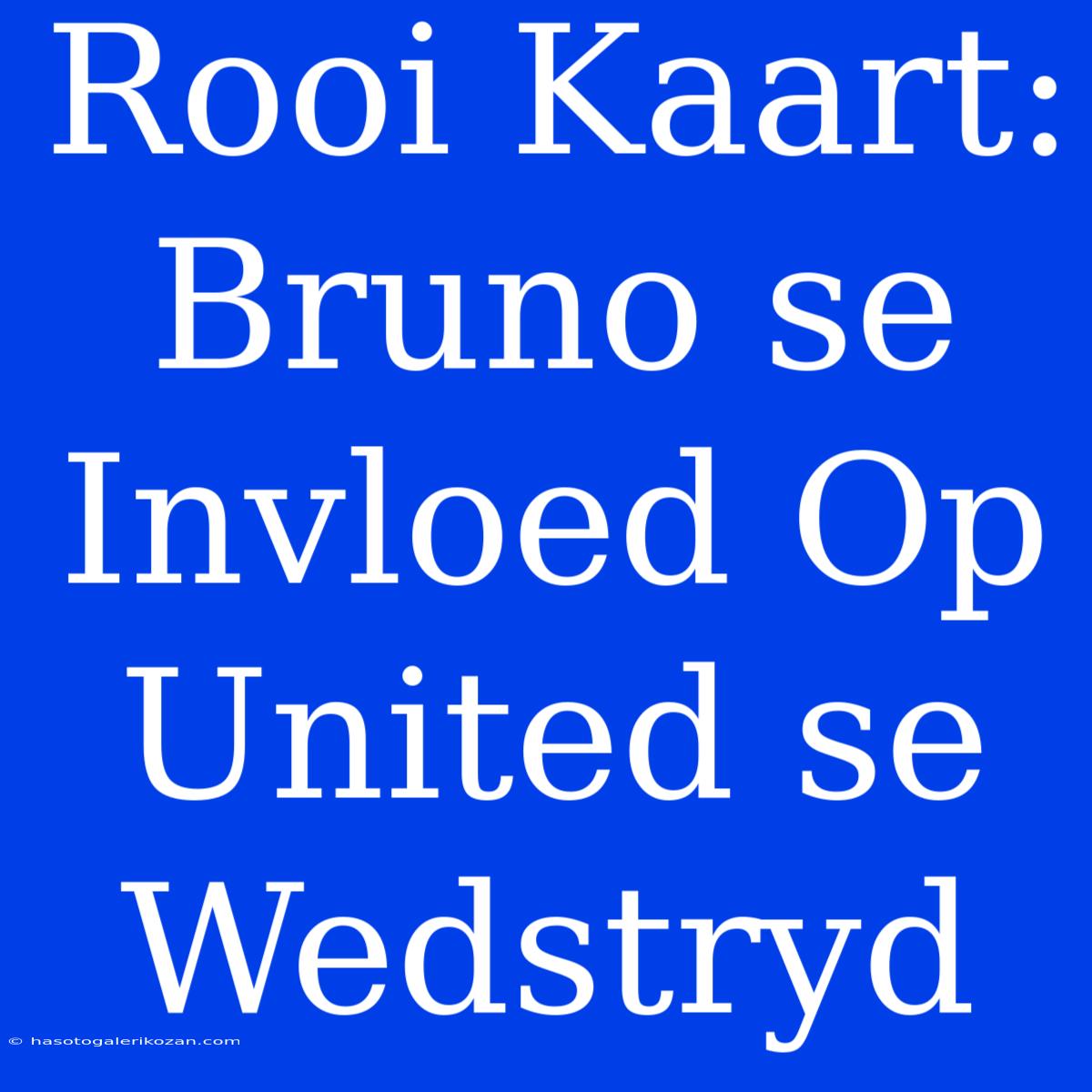 Rooi Kaart:  Bruno Se Invloed Op United Se Wedstryd