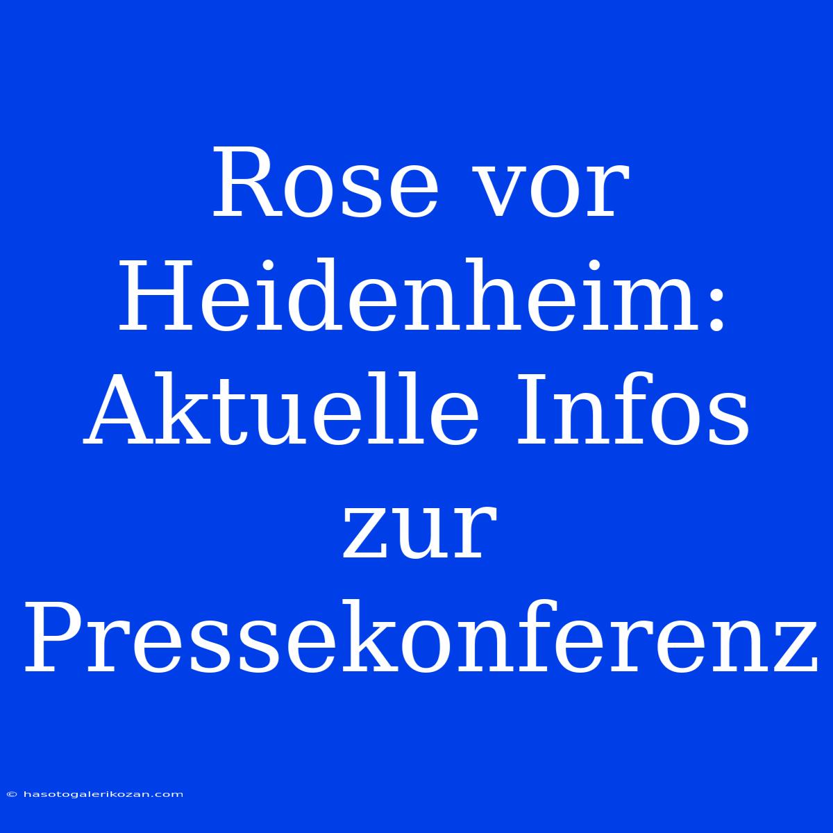 Rose Vor Heidenheim: Aktuelle Infos Zur Pressekonferenz